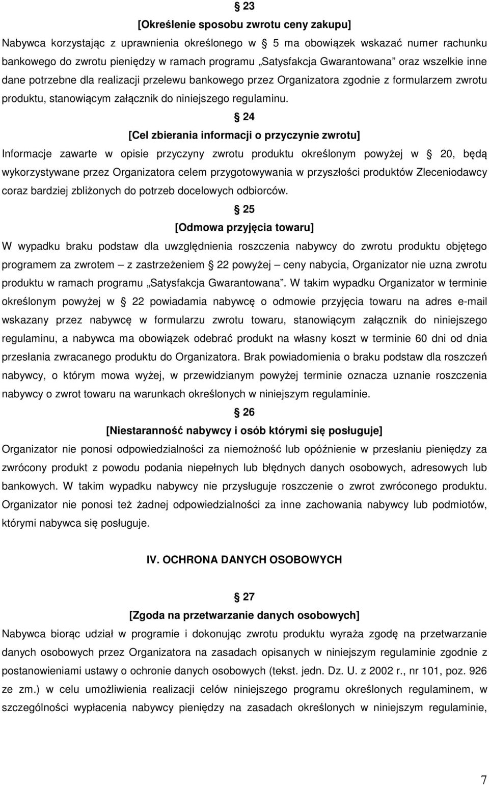 24 [Cel zbierania informacji o przyczynie zwrotu] Informacje zawarte w opisie przyczyny zwrotu produktu określonym powyżej w 20, będą wykorzystywane przez Organizatora celem przygotowywania w