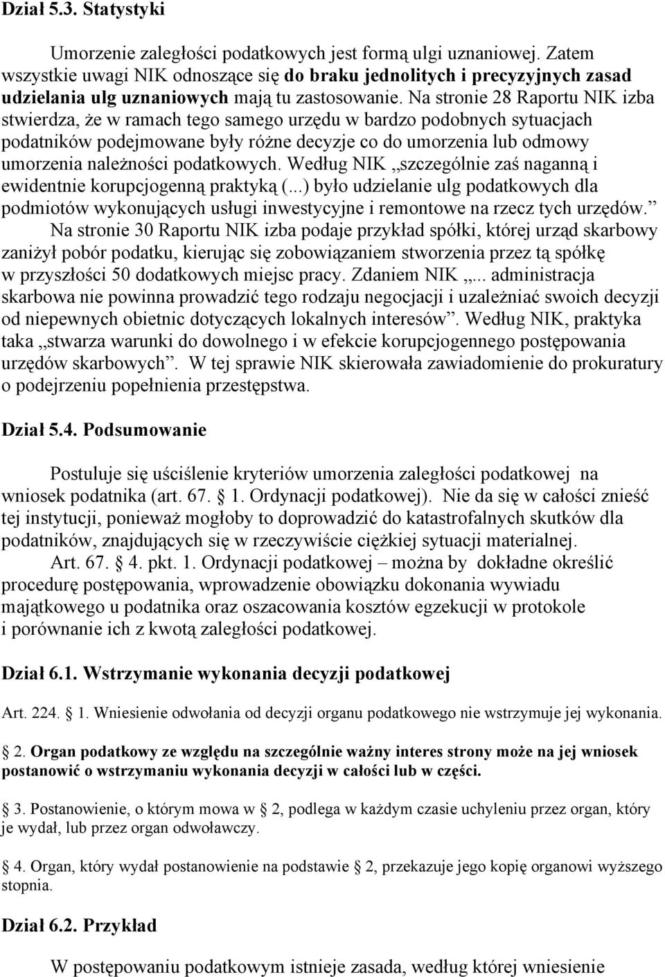 Na stronie 28 Raportu NIK izba stwierdza, że w ramach tego samego urzędu w bardzo podobnych sytuacjach podatników podejmowane były różne decyzje co do umorzenia lub odmowy umorzenia należności