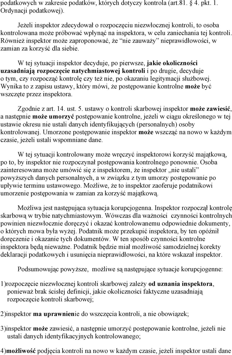 Również inspektor może zaproponować, że nie zauważy nieprawidłowości, w zamian za korzyść dla siebie.