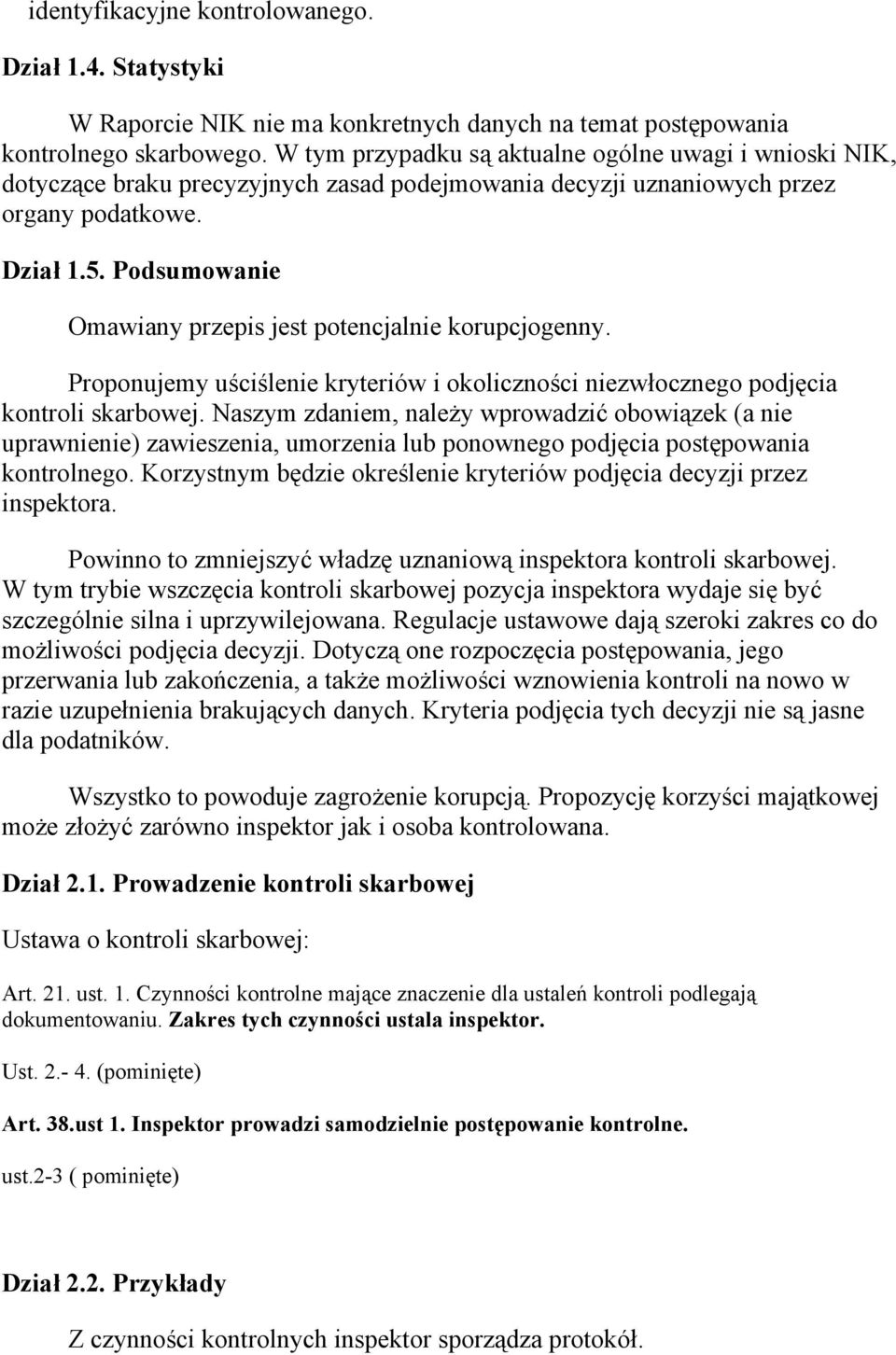 Podsumowanie Omawiany przepis jest potencjalnie korupcjogenny. Proponujemy uściślenie kryteriów i okoliczności niezwłocznego podjęcia kontroli skarbowej.