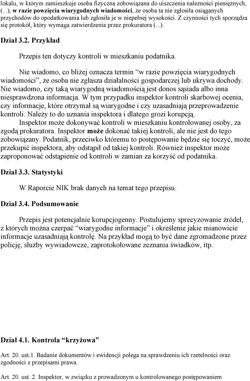 Z czynności tych sporządza się protokół, który wymaga zatwierdzenia przez prokuratora (...). Dział 3.2. Przykład Przepis ten dotyczy kontroli w mieszkaniu podatnika.