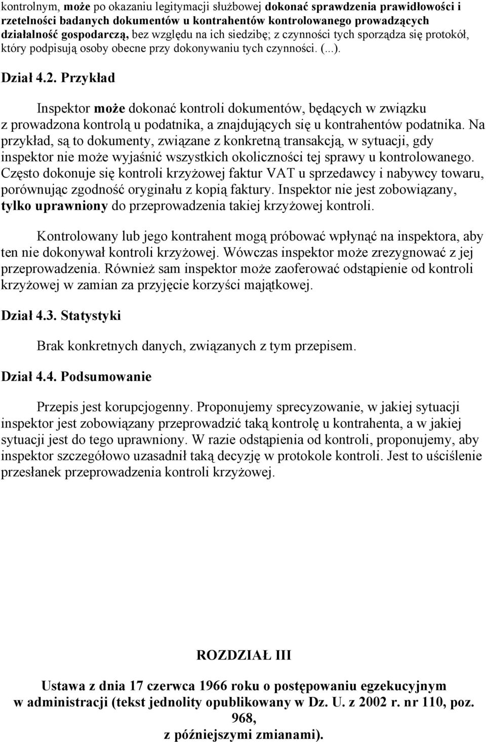 Przykład Inspektor może dokonać kontroli dokumentów, będących w związku z prowadzona kontrolą u podatnika, a znajdujących się u kontrahentów podatnika.