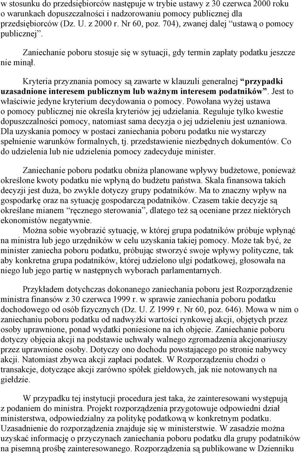 Kryteria przyznania pomocy są zawarte w klauzuli generalnej przypadki uzasadnione interesem publicznym lub ważnym interesem podatników. Jest to właściwie jedyne kryterium decydowania o pomocy.