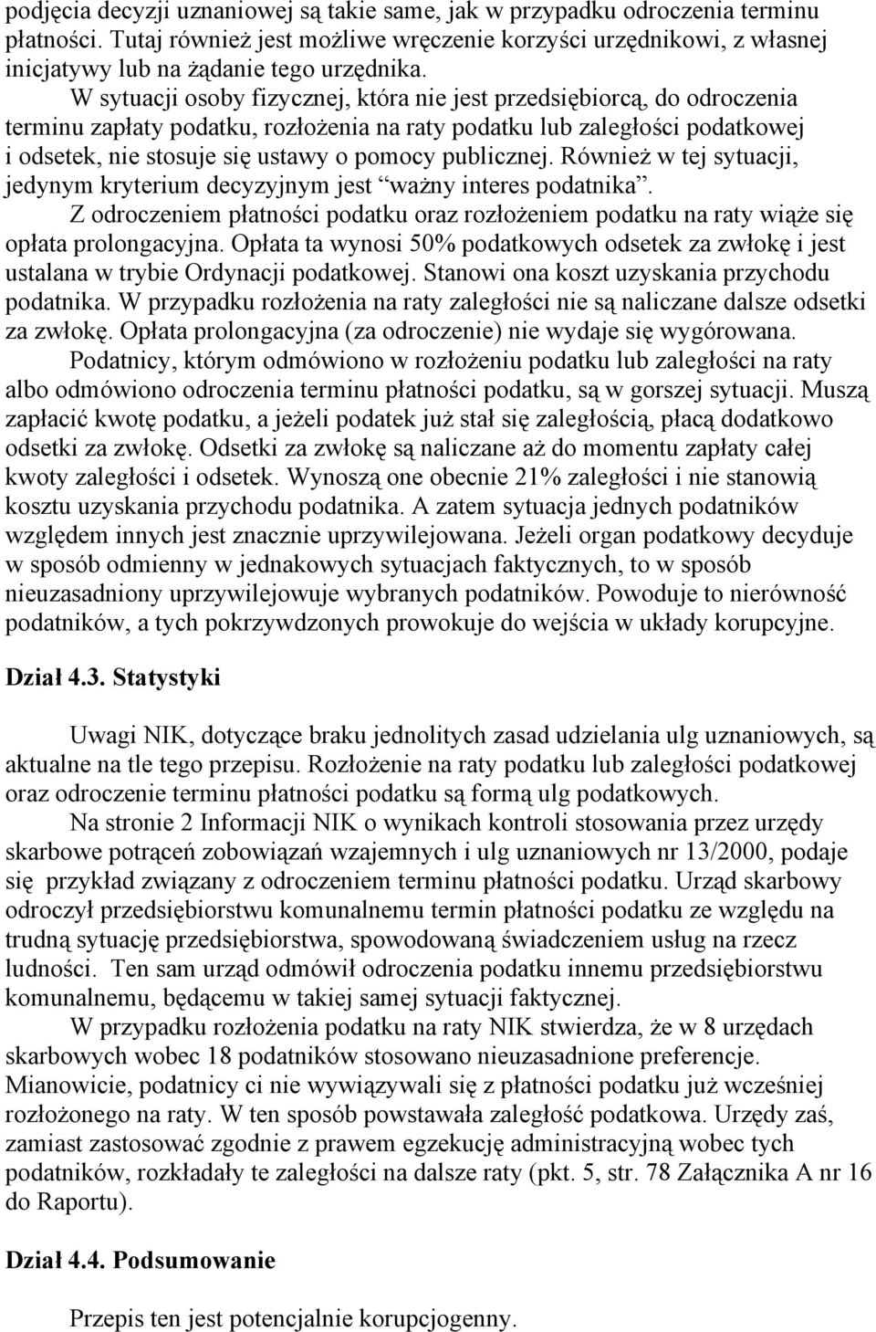 publicznej. Również w tej sytuacji, jedynym kryterium decyzyjnym jest ważny interes podatnika. Z odroczeniem płatności podatku oraz rozłożeniem podatku na raty wiąże się opłata prolongacyjna.