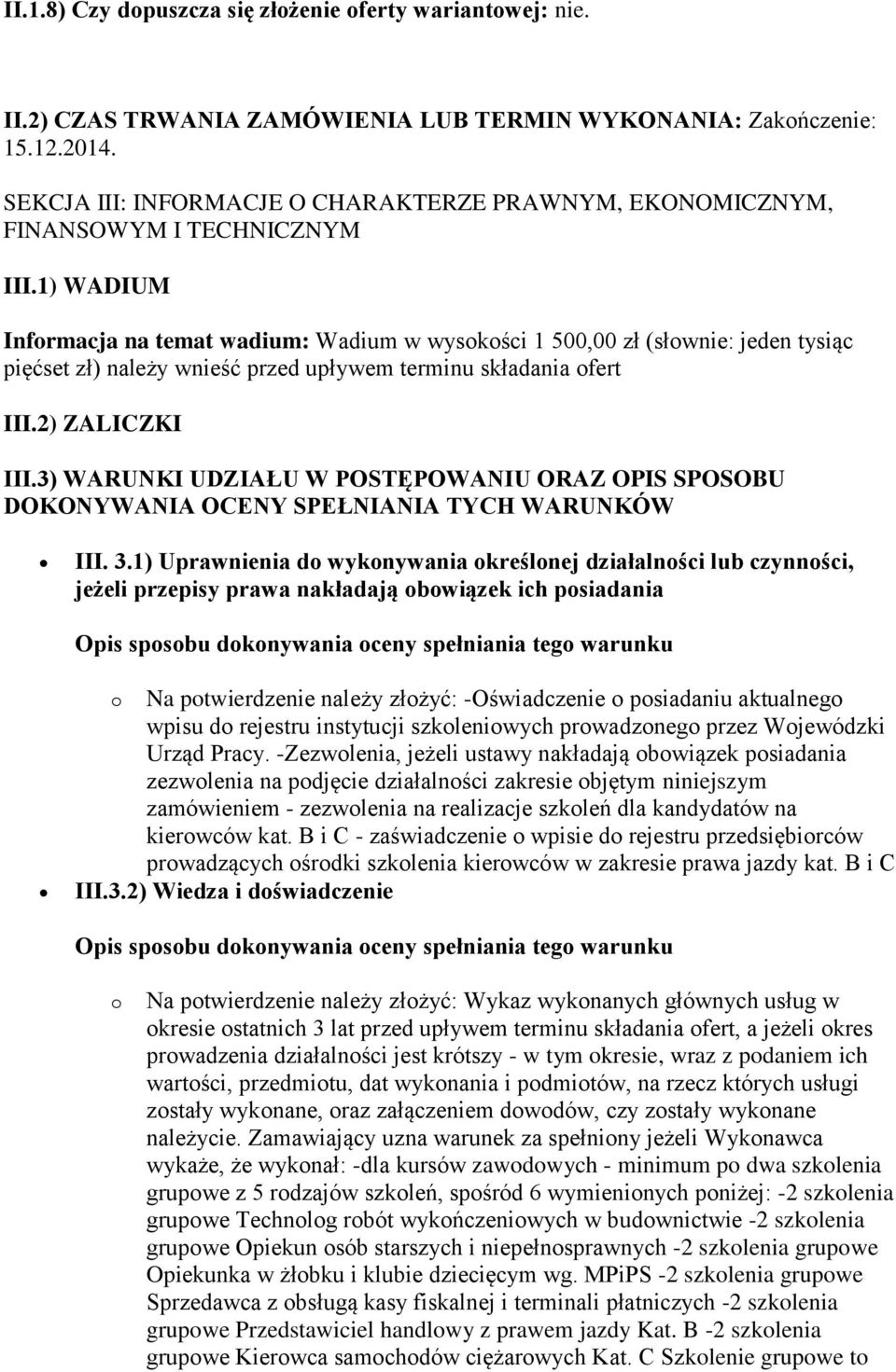 1) WADIUM Informacja na temat wadium: Wadium w wysokości 1 500,00 zł (słownie: jeden tysiąc pięćset zł) należy wnieść przed upływem terminu składania ofert III.2) ZALICZKI III.