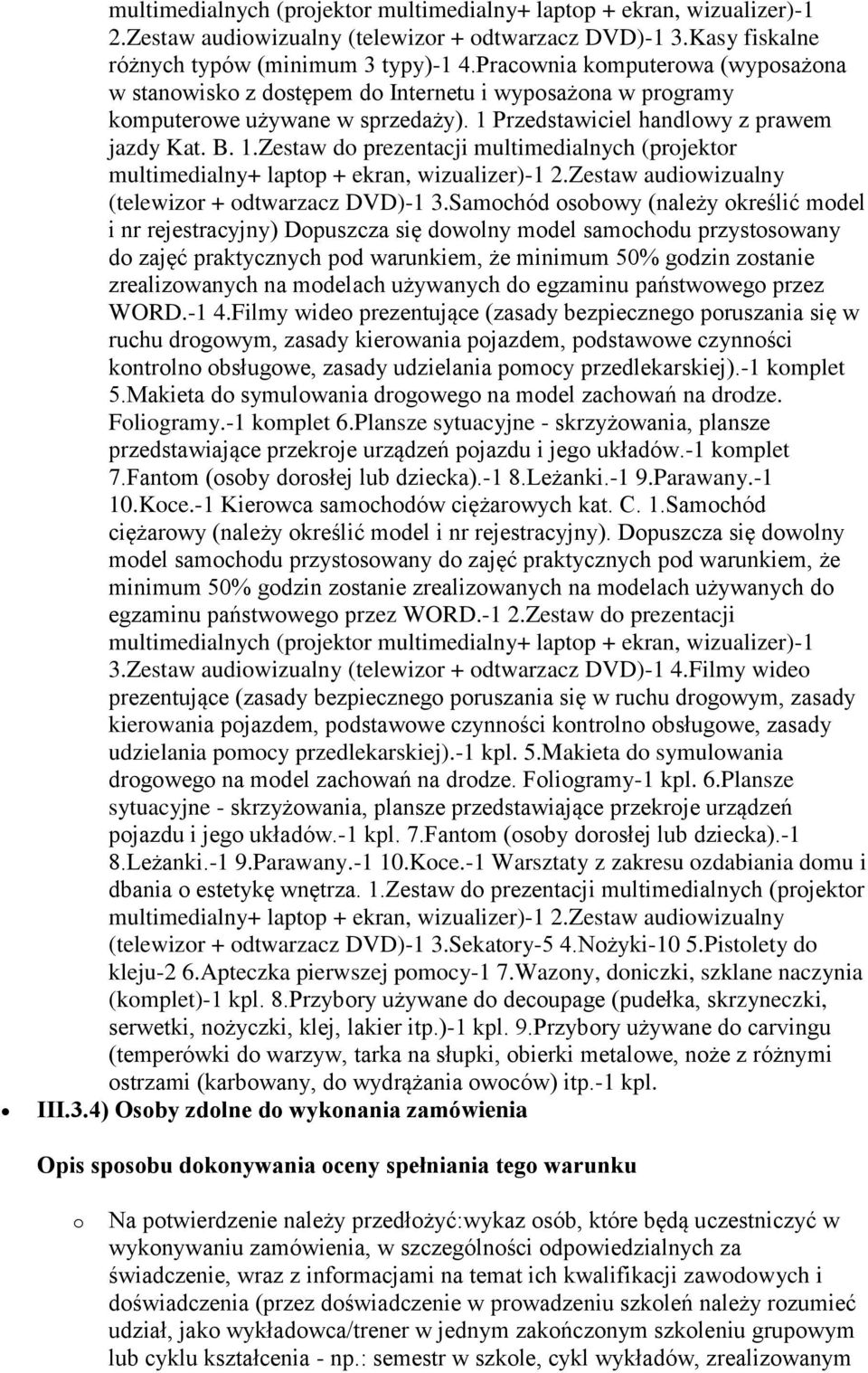 Przedstawiciel handlowy z prawem jazdy Kat. B. 1.Zestaw do prezentacji multimedialnych (projektor multimedialny+ laptop + ekran, wizualizer)-1 2.Zestaw audiowizualny (telewizor + odtwarzacz DVD)-1 3.