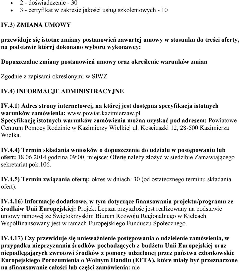 określenie warunków zmian Zgodnie z zapisami określonymi w SIWZ IV.4) INFORMACJE ADMINISTRACYJNE IV.4.1) Adres strony internetowej, na której jest dostępna specyfikacja istotnych warunków zamówienia: www.