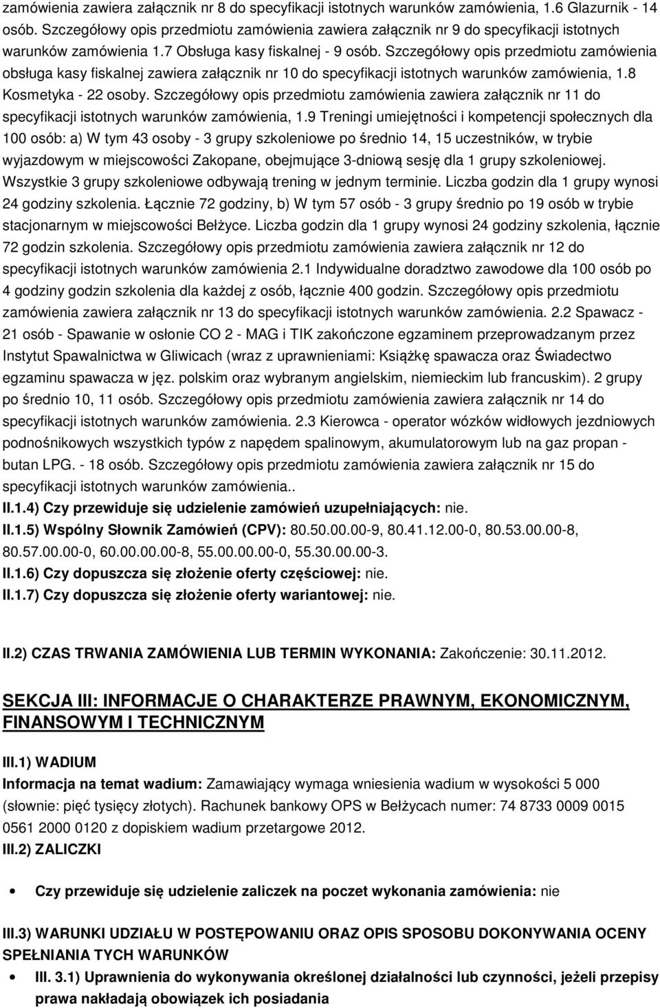 Szczegółowy opis przedmiotu zamówienia obsługa kasy fiskalnej zawiera załącznik nr 10 do specyfikacji istotnych warunków zamówienia, 1.8 Kosmetyka - 22 osoby.