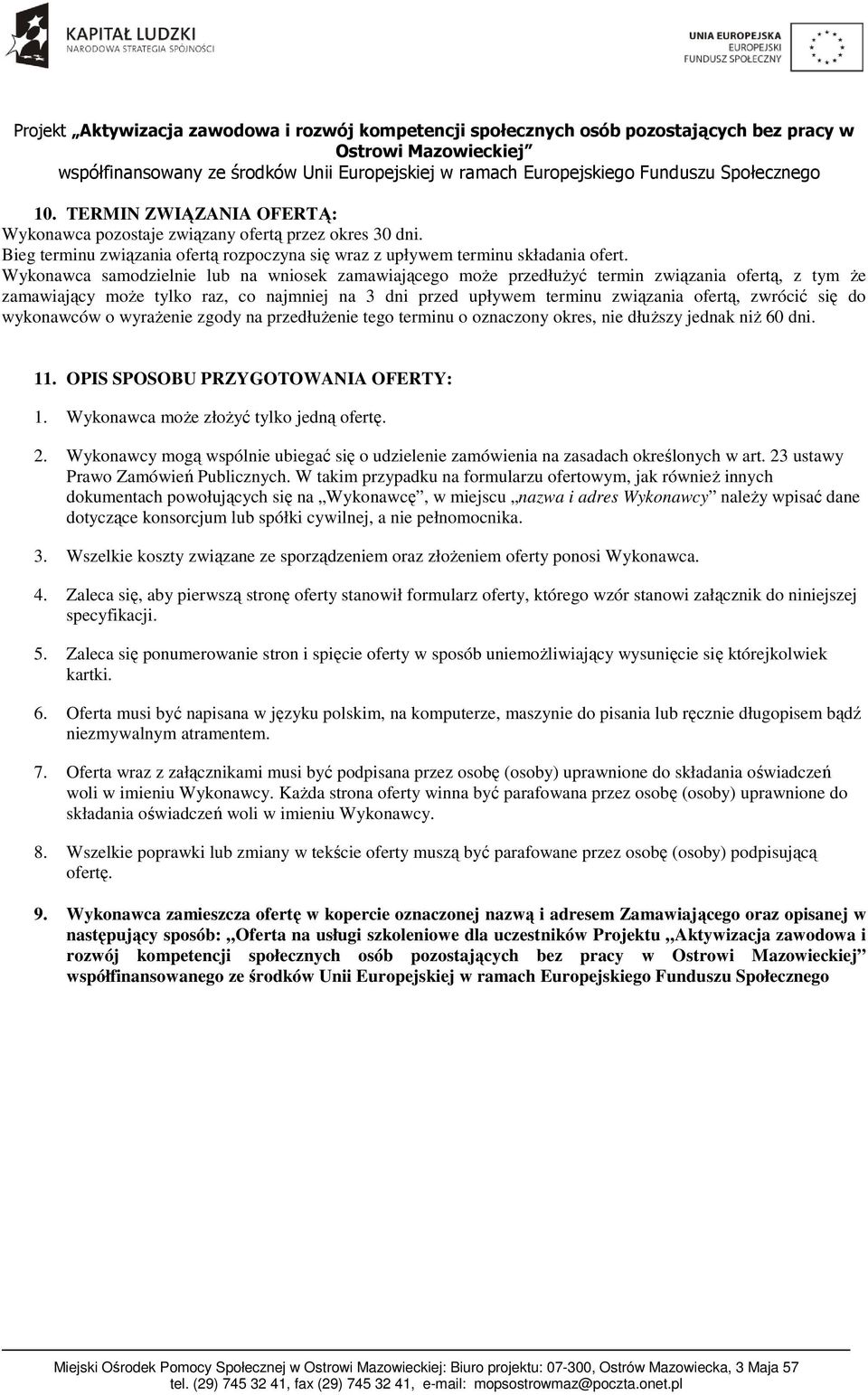 się do wykonawców o wyrażenie zgody na przedłużenie tego terminu o oznaczony okres, nie dłuższy jednak niż 60 dni. 11. OPIS SPOSOBU PRZYGOTOWANIA OFERTY: 1. Wykonawca może złożyć tylko jedną ofertę.