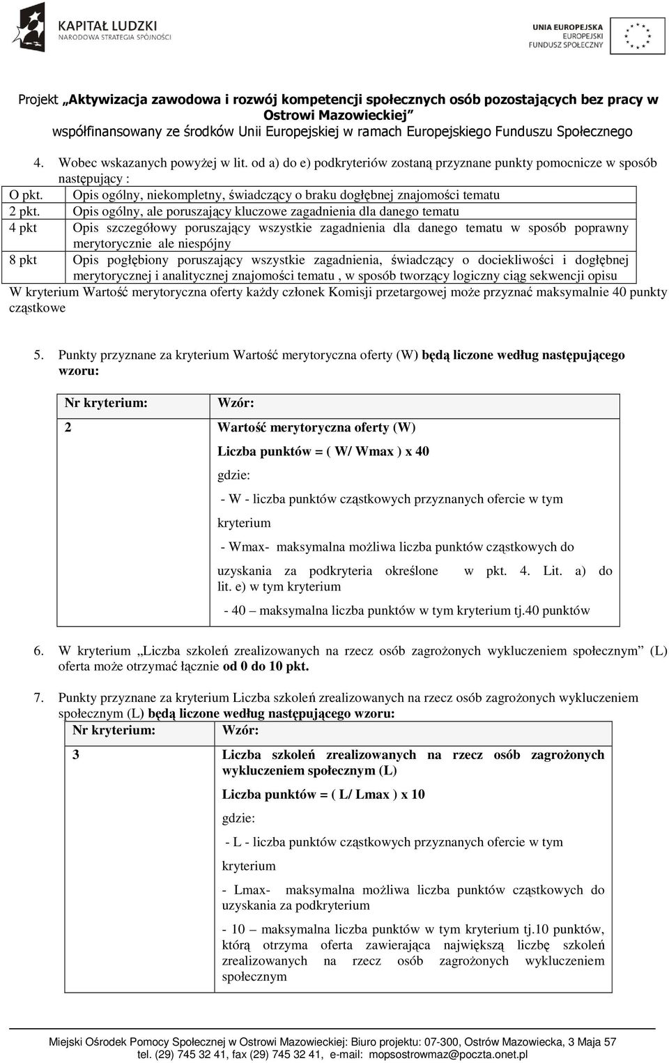 Opis ogólny, ale poruszający kluczowe zagadnienia dla danego tematu 4 pkt Opis szczegółowy poruszający wszystkie zagadnienia dla danego tematu w sposób poprawny merytorycznie ale niespójny 8 pkt Opis