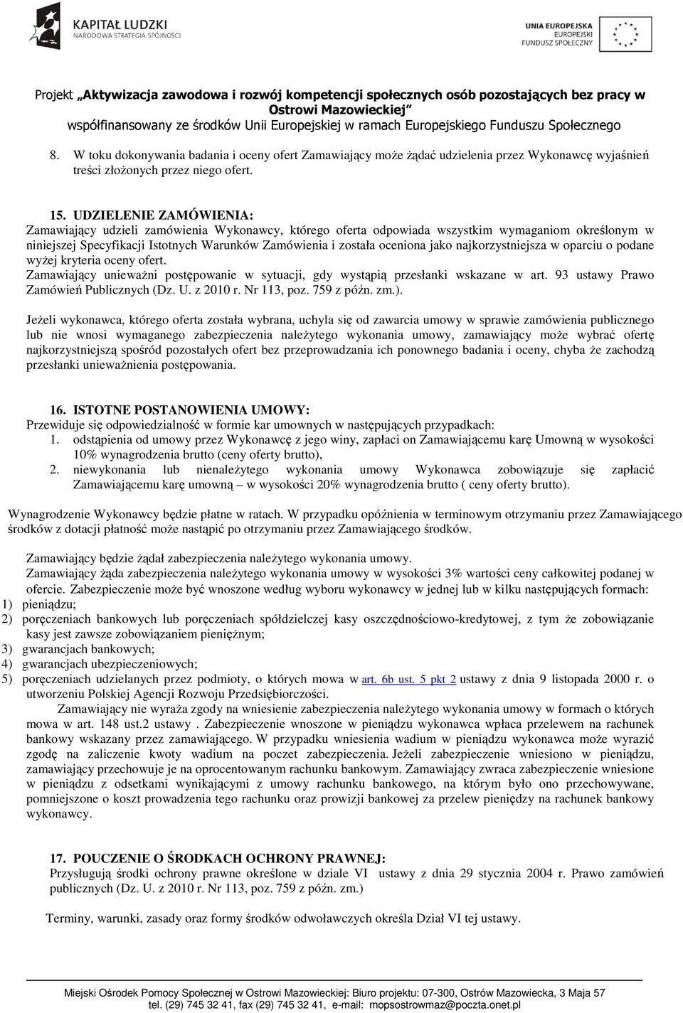 jako najkorzystniejsza w oparciu o podane wyżej kryteria oceny ofert. Zamawiający unieważni postępowanie w sytuacji, gdy wystąpią przesłanki wskazane w art. 93 ustawy Prawo Zamówień Publicznych (Dz.