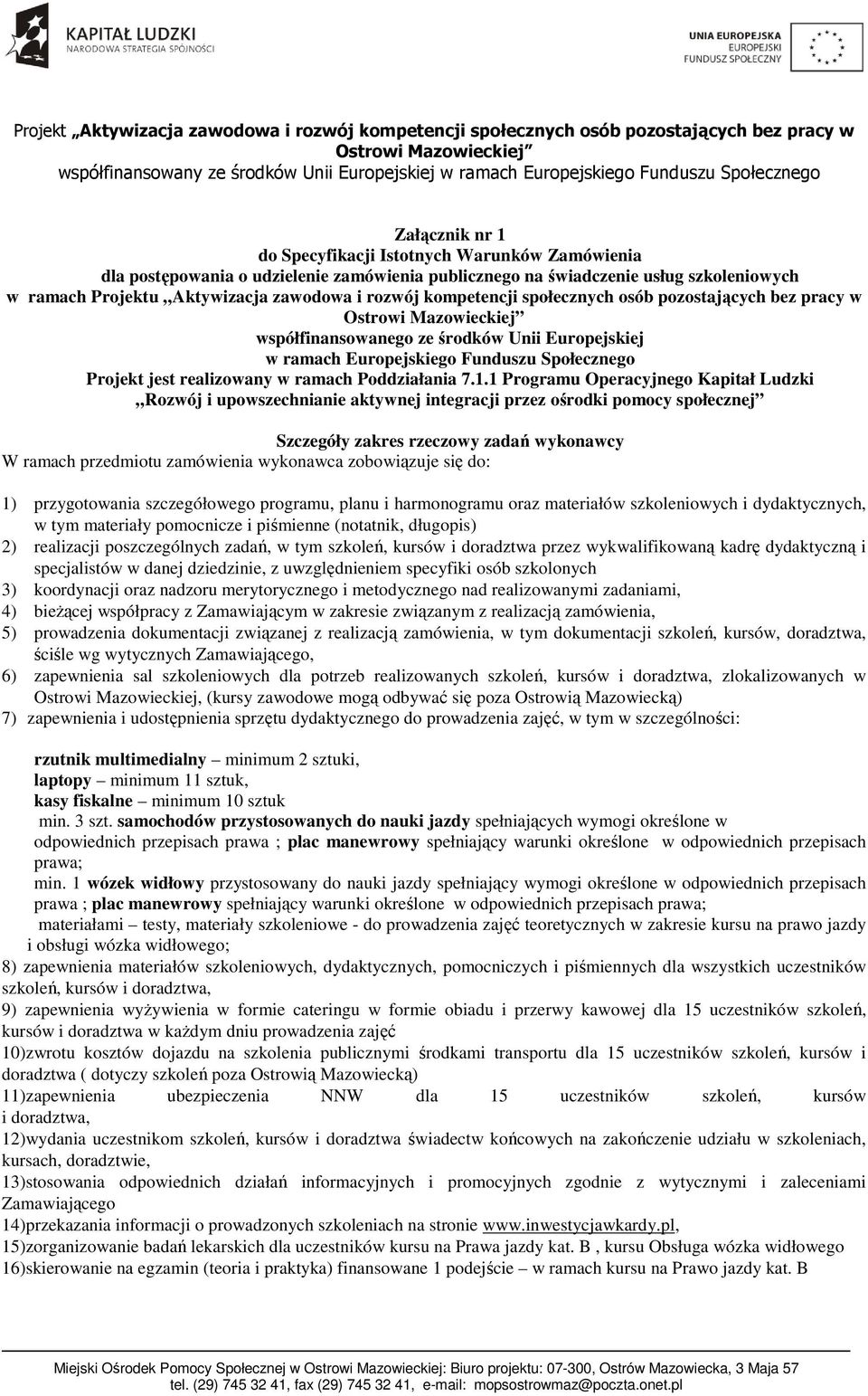 1 Programu Operacyjnego Kapitał Ludzki Rozwój i upowszechnianie aktywnej integracji przez ośrodki pomocy społecznej Szczegóły zakres rzeczowy zadań wykonawcy W ramach przedmiotu zamówienia wykonawca