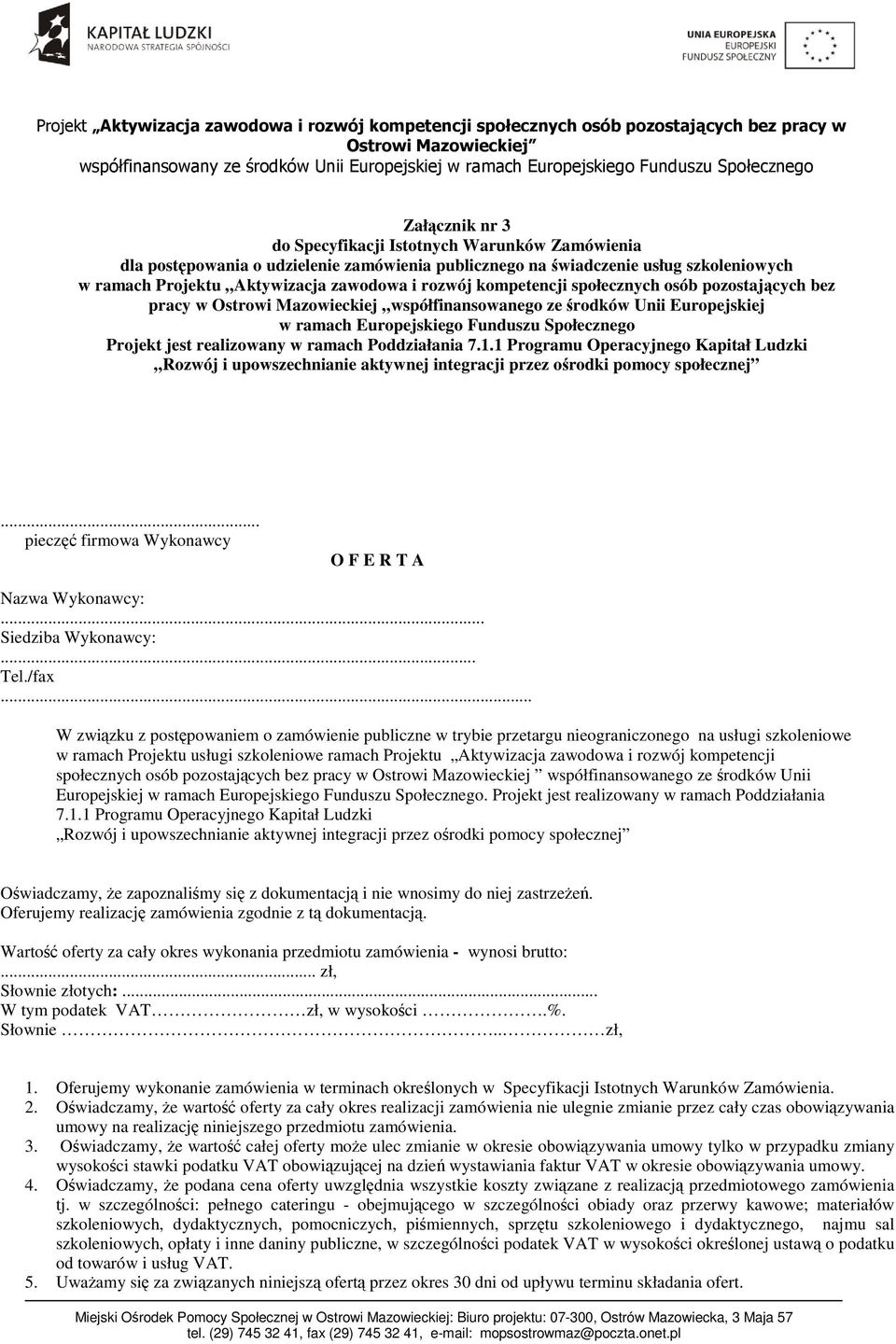 ramach Poddziałania 7.1.1 Programu Operacyjnego Kapitał Ludzki Rozwój i upowszechnianie aktywnej integracji przez ośrodki pomocy społecznej... pieczęć firmowa Wykonawcy O F E R T A Nazwa Wykonawcy:.