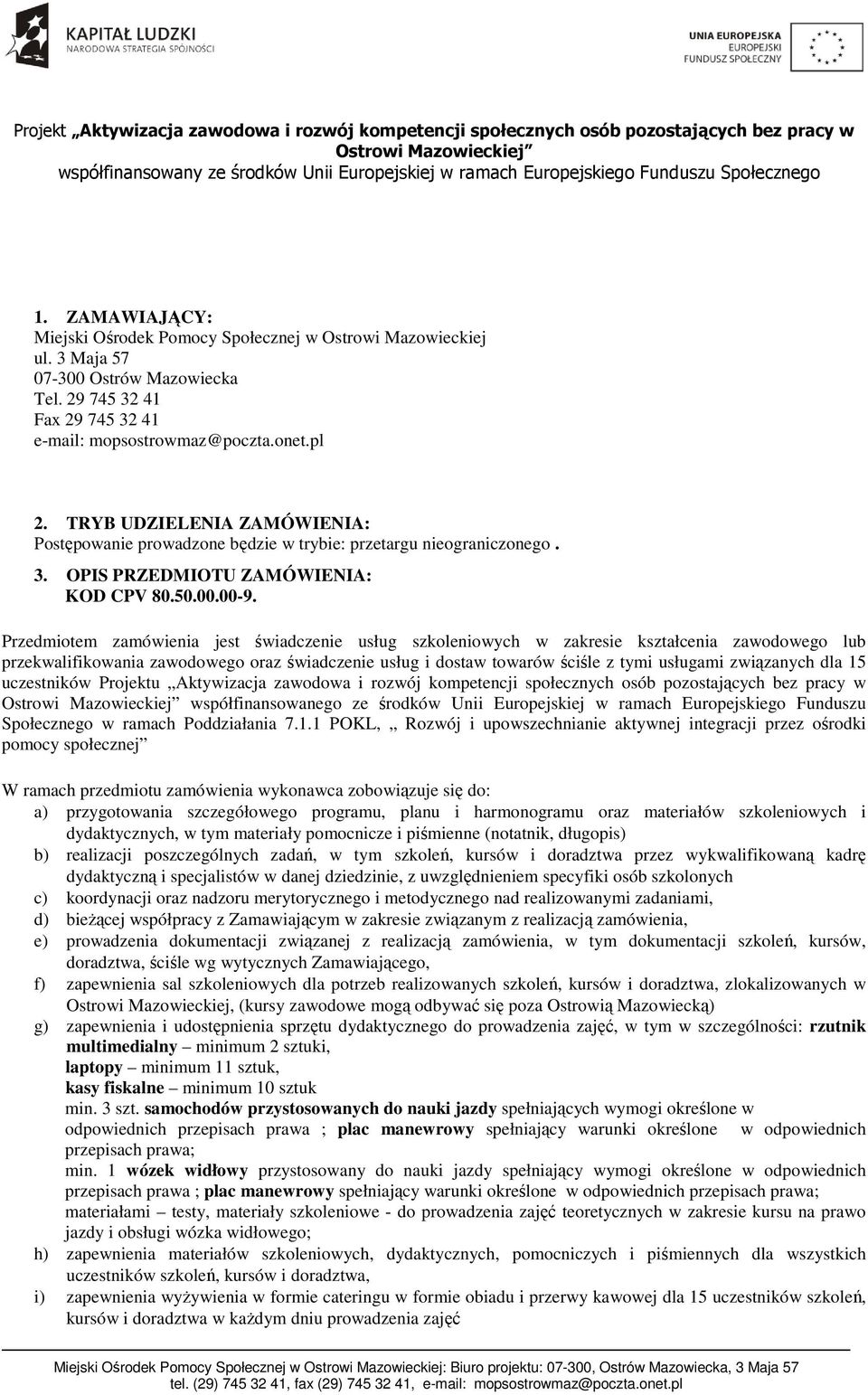 Przedmiotem zamówienia jest świadczenie usług szkoleniowych w zakresie kształcenia zawodowego lub przekwalifikowania zawodowego oraz świadczenie usług i dostaw towarów ściśle z tymi usługami