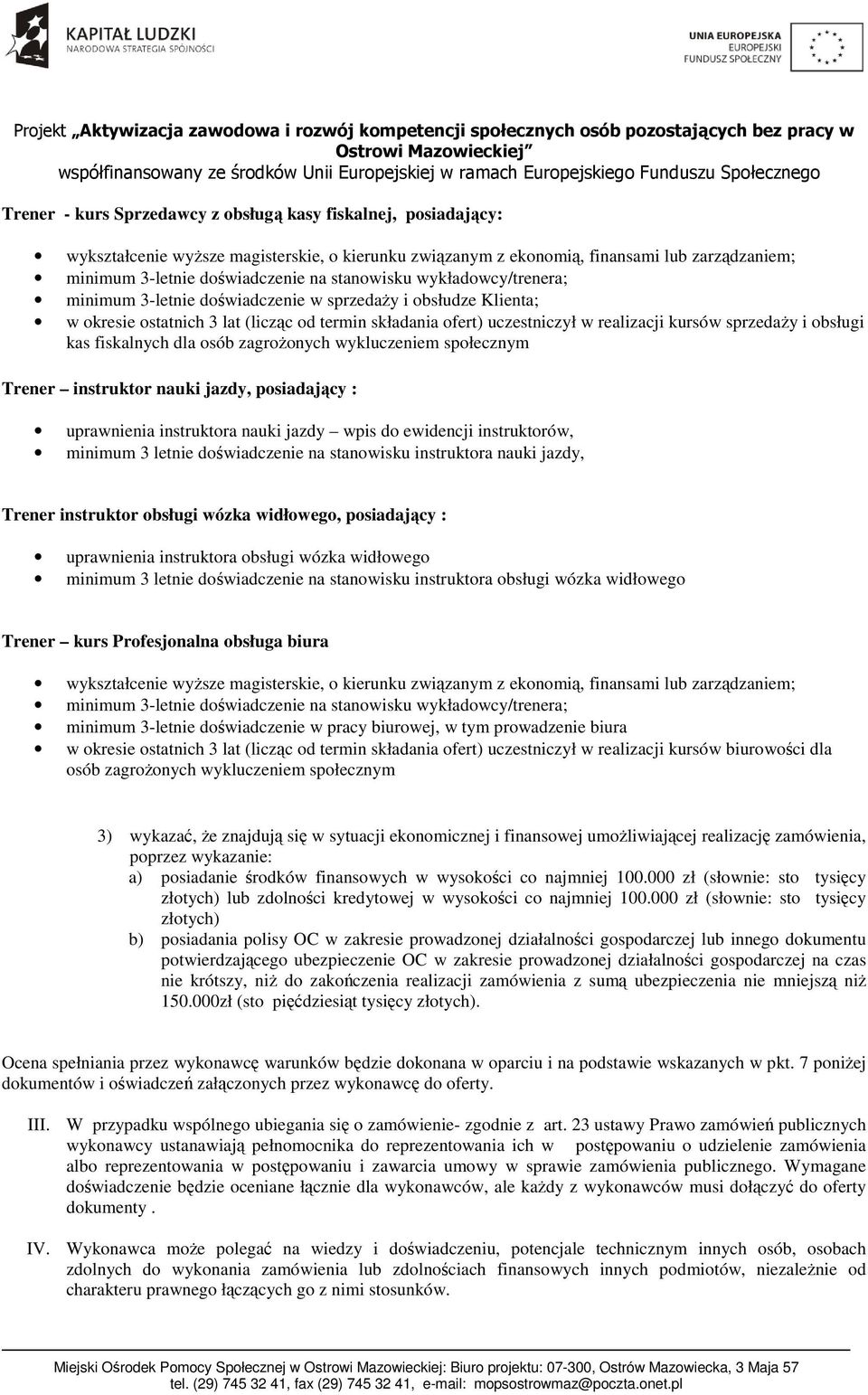 obsługi kas fiskalnych dla osób zagrożonych wykluczeniem społecznym Trener instruktor nauki jazdy, posiadający : uprawnienia instruktora nauki jazdy wpis do ewidencji instruktorów, minimum 3 letnie