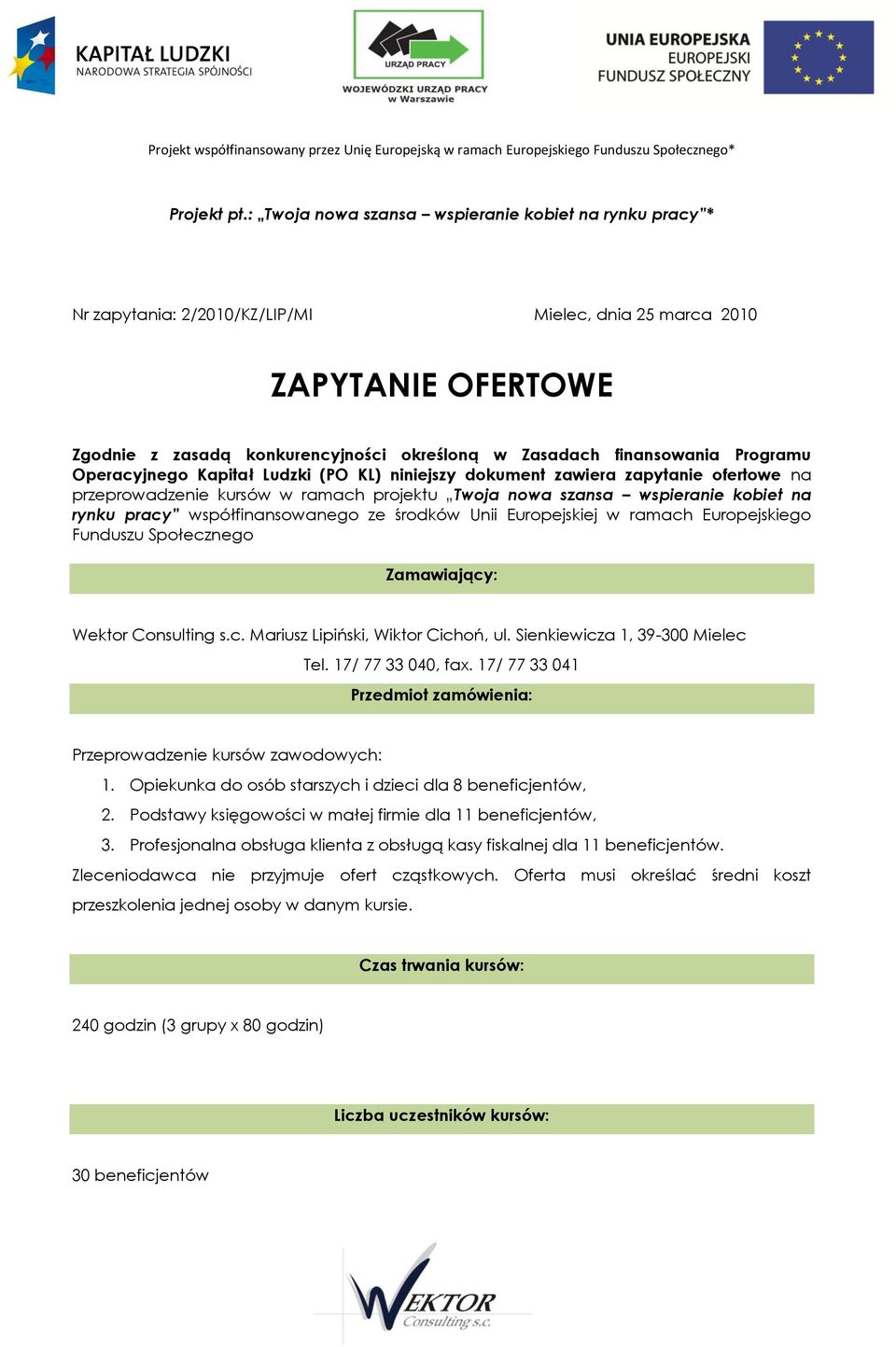 Programu Operacyjnego Kapitał Ludzki (PO KL) niniejszy dokument zawiera zapytanie ofertowe na przeprowadzenie kursów w ramach projektu Twoja nowa szansa wspieranie kobiet na rynku pracy