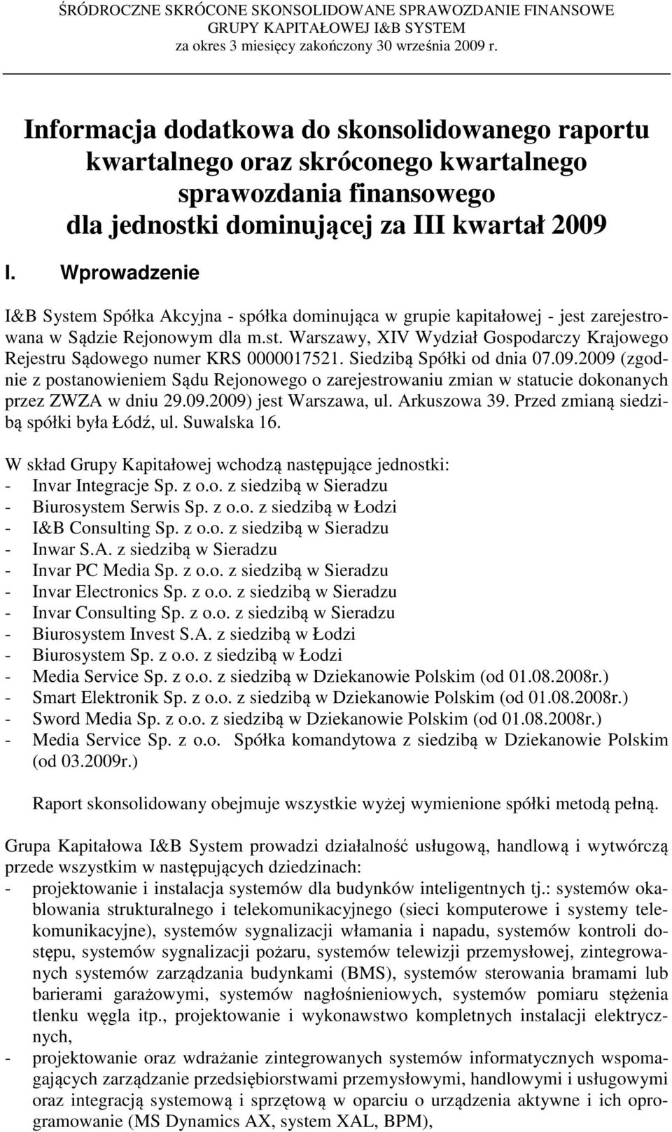 Siedzibą Spółki od dnia 07.09.2009 (zgodnie z postanowieniem Sądu Rejonowego o zarejestrowaniu zmian w statucie dokonanych przez ZWZA w dniu 29.09.2009) jest Warszawa, ul. Arkuszowa 39.