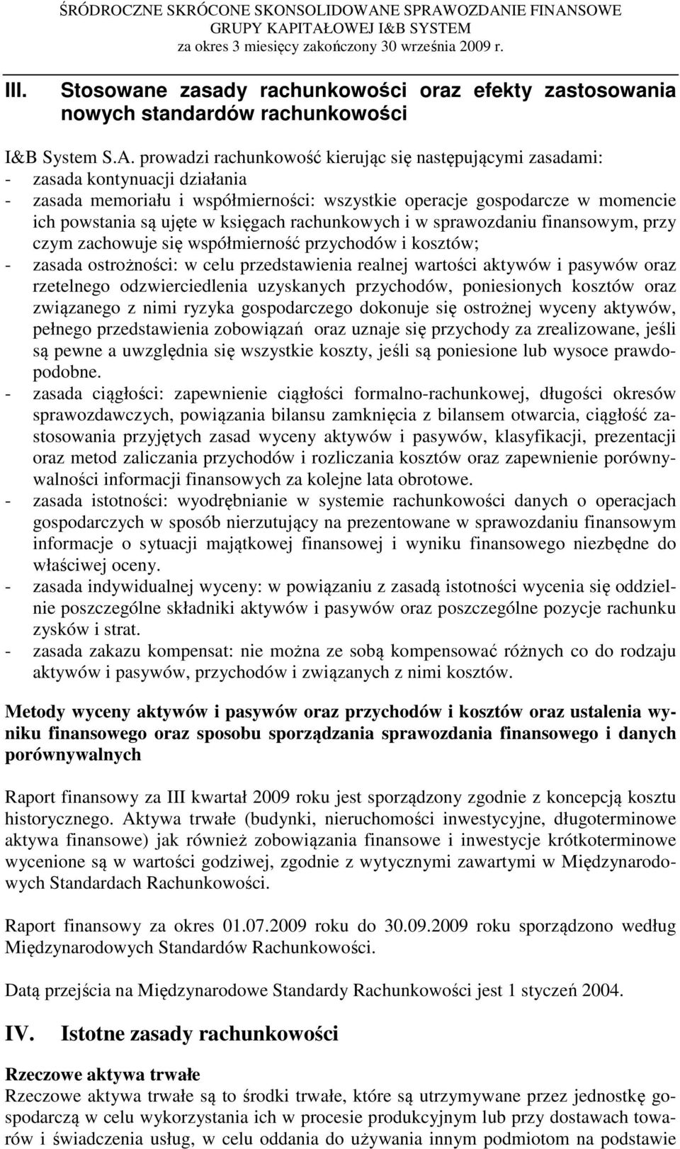 księgach rachunkowych i w sprawozdaniu finansowym, przy czym zachowuje się współmierność przychodów i kosztów; - zasada ostrożności: w celu przedstawienia realnej wartości aktywów i pasywów oraz