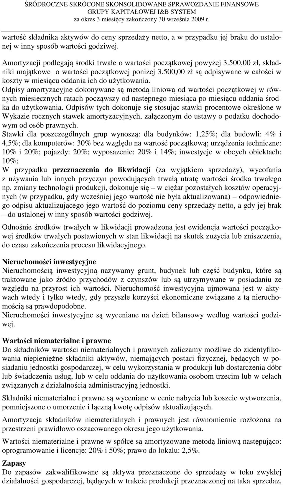 Odpisy amortyzacyjne dokonywane są metodą liniową od wartości początkowej w równych miesięcznych ratach począwszy od następnego miesiąca po miesiącu oddania środka do użytkowania.