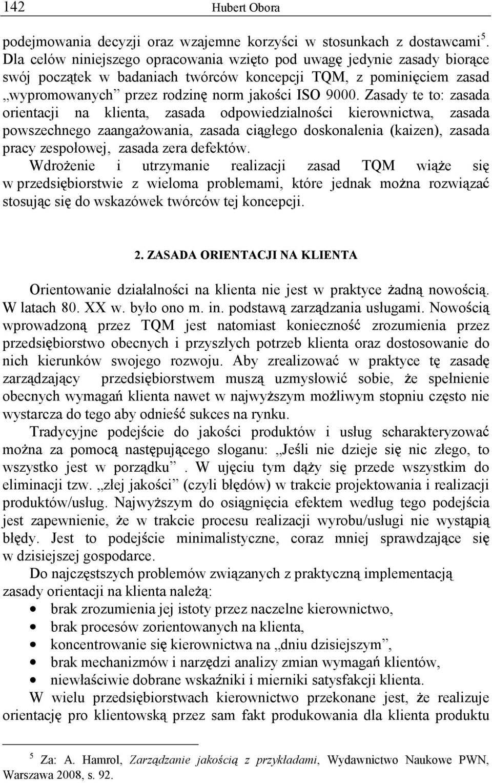 Zasady te to: zasada orientacji na klienta, zasada odpowiedzialno ci kierownictwa, zasada powszechnego zaanga owania, zasada ci głego doskonalenia (kaizen), zasada pracy zespołowej, zasada zera