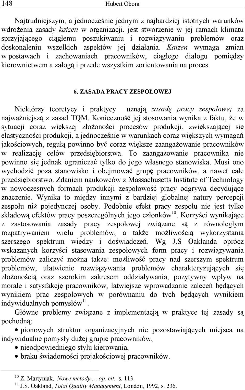 Kaizen wymaga zmian w postawach i zachowaniach pracowników, ci głego dialogu pomi dzy kierownictwem a załog i przede wszystkim zorientowania na proces. 6.