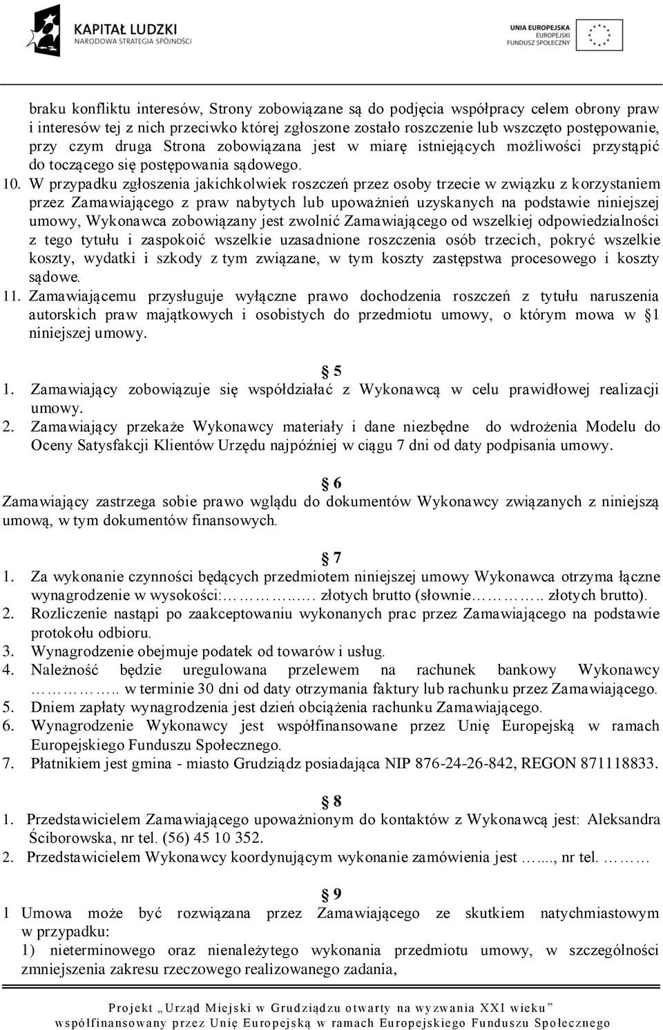 W przypadku zgłoszenia jakichkolwiek roszczeń przez osoby trzecie w związku z korzystaniem przez Zamawiającego z praw nabytych lub upoważnień uzyskanych na podstawie niniejszej umowy, Wykonawca