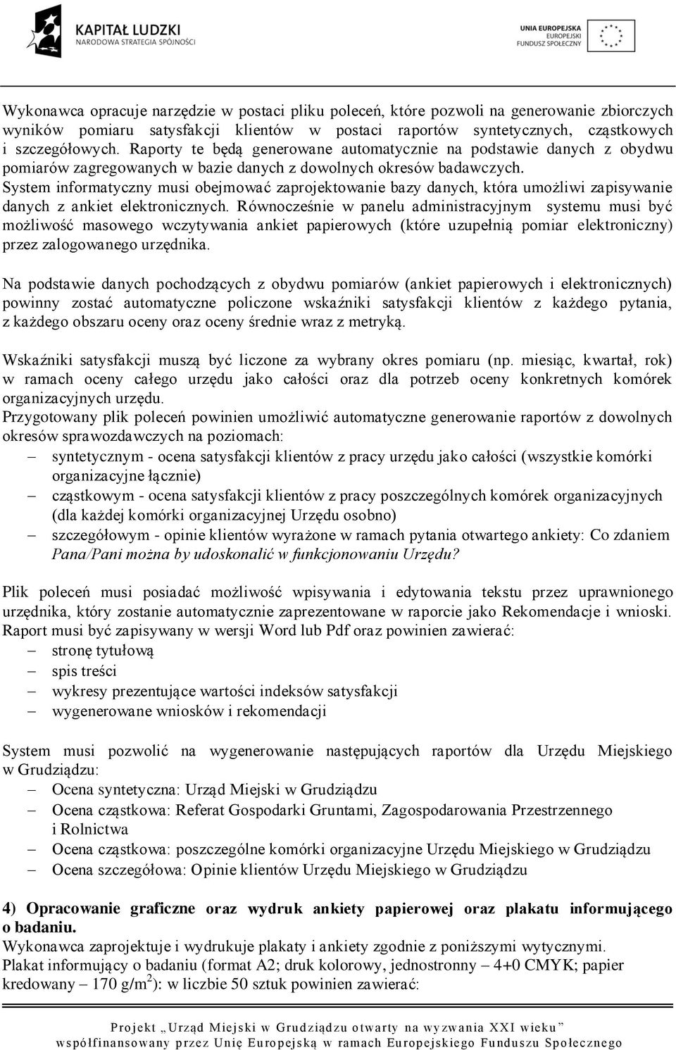 System informatyczny musi obejmować zaprojektowanie bazy danych, która umożliwi zapisywanie danych z ankiet elektronicznych.