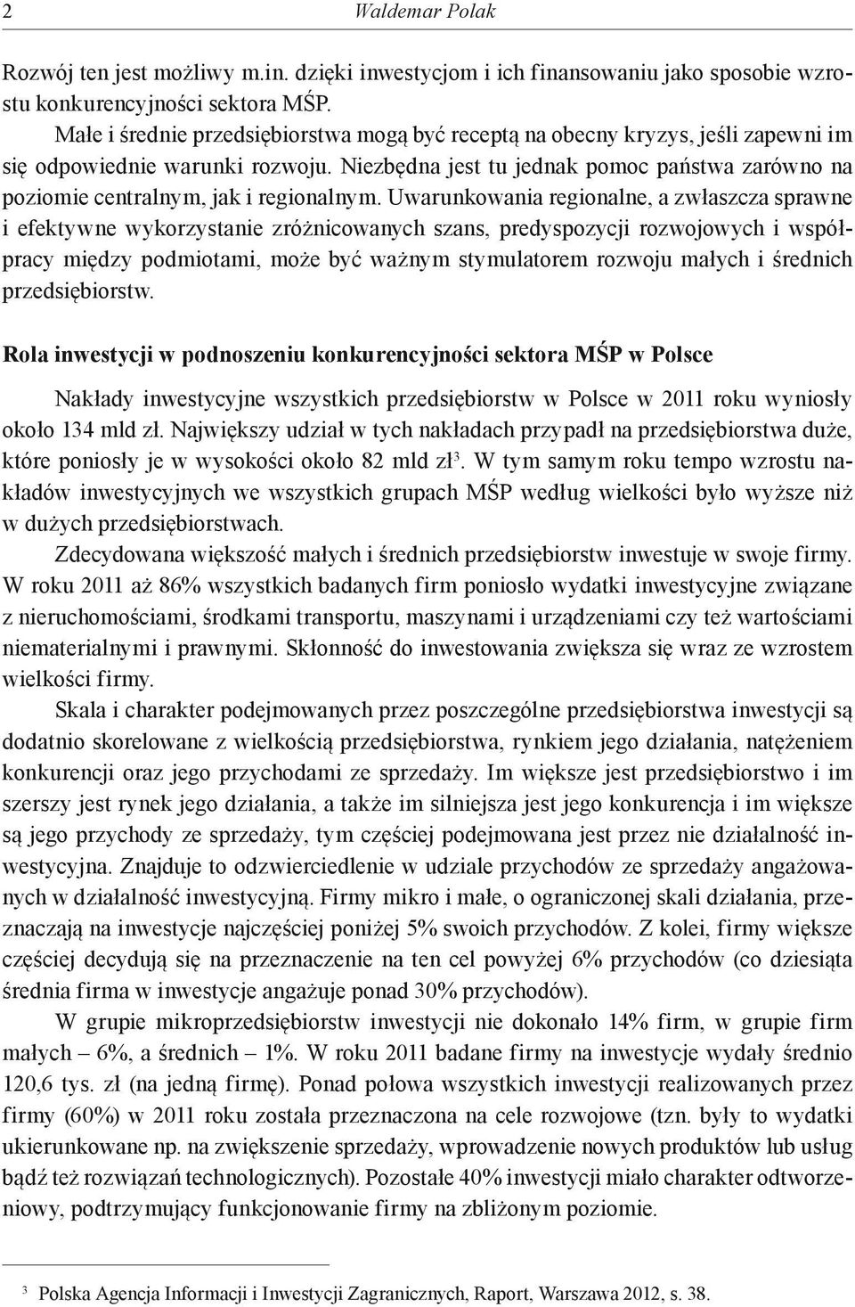 Niezbędna jest tu jednak pomoc państwa zarówno na poziomie centralnym, jak i regionalnym.