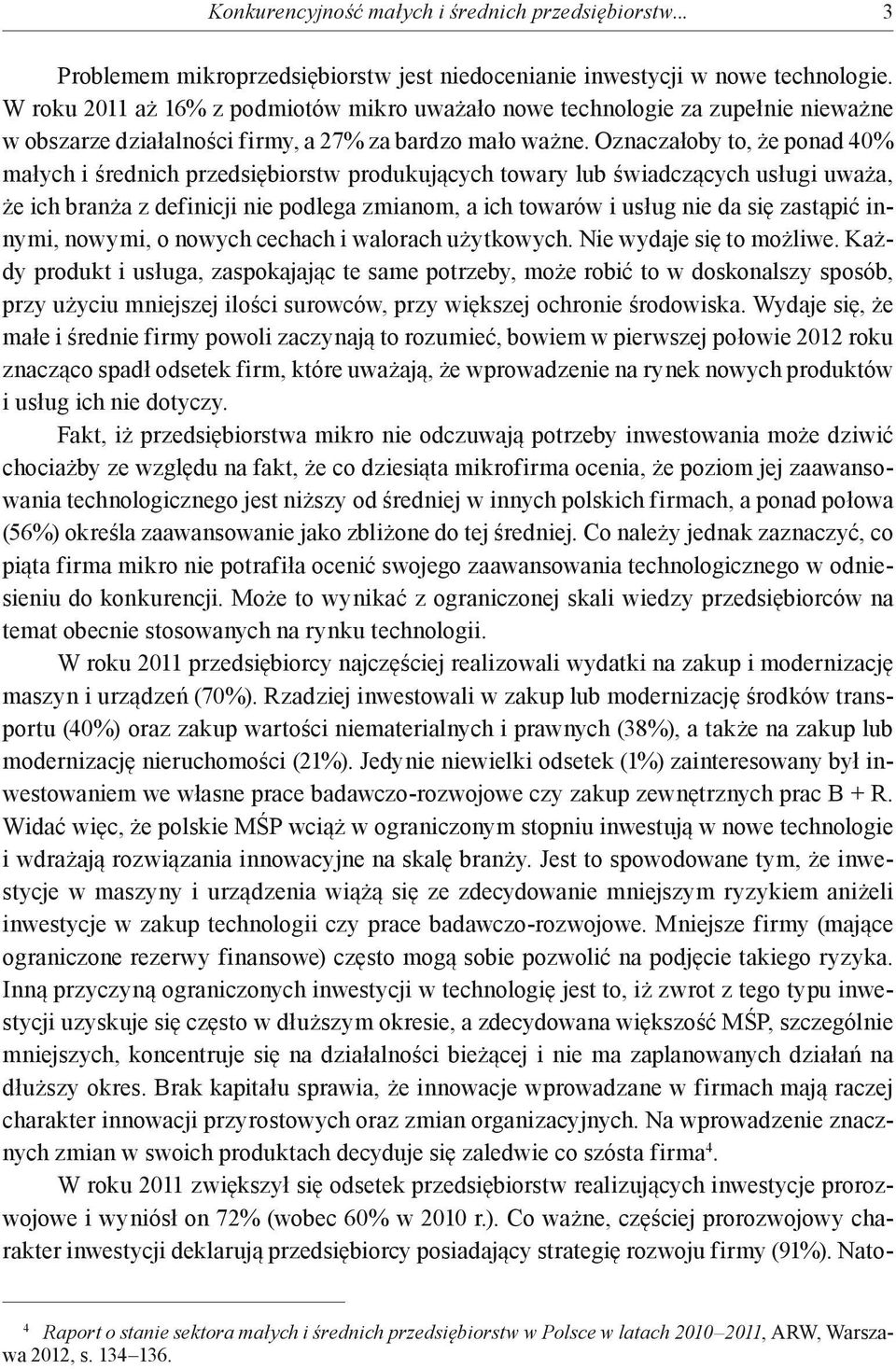 Oznaczałoby to, że ponad 40% małych i średnich przedsiębiorstw produkujących towary lub świadczących usługi uważa, że ich branża z definicji nie podlega zmianom, a ich towarów i usług nie da się