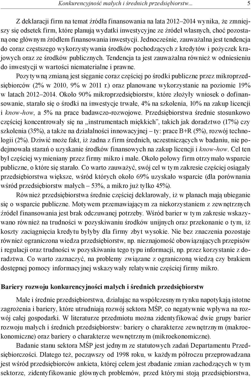 finansowania inwestycji. Jednocześnie, zauważalna jest tendencja do coraz częstszego wykorzystywania środków pochodzących z kredytów i pożyczek krajowych oraz ze środków publicznych.