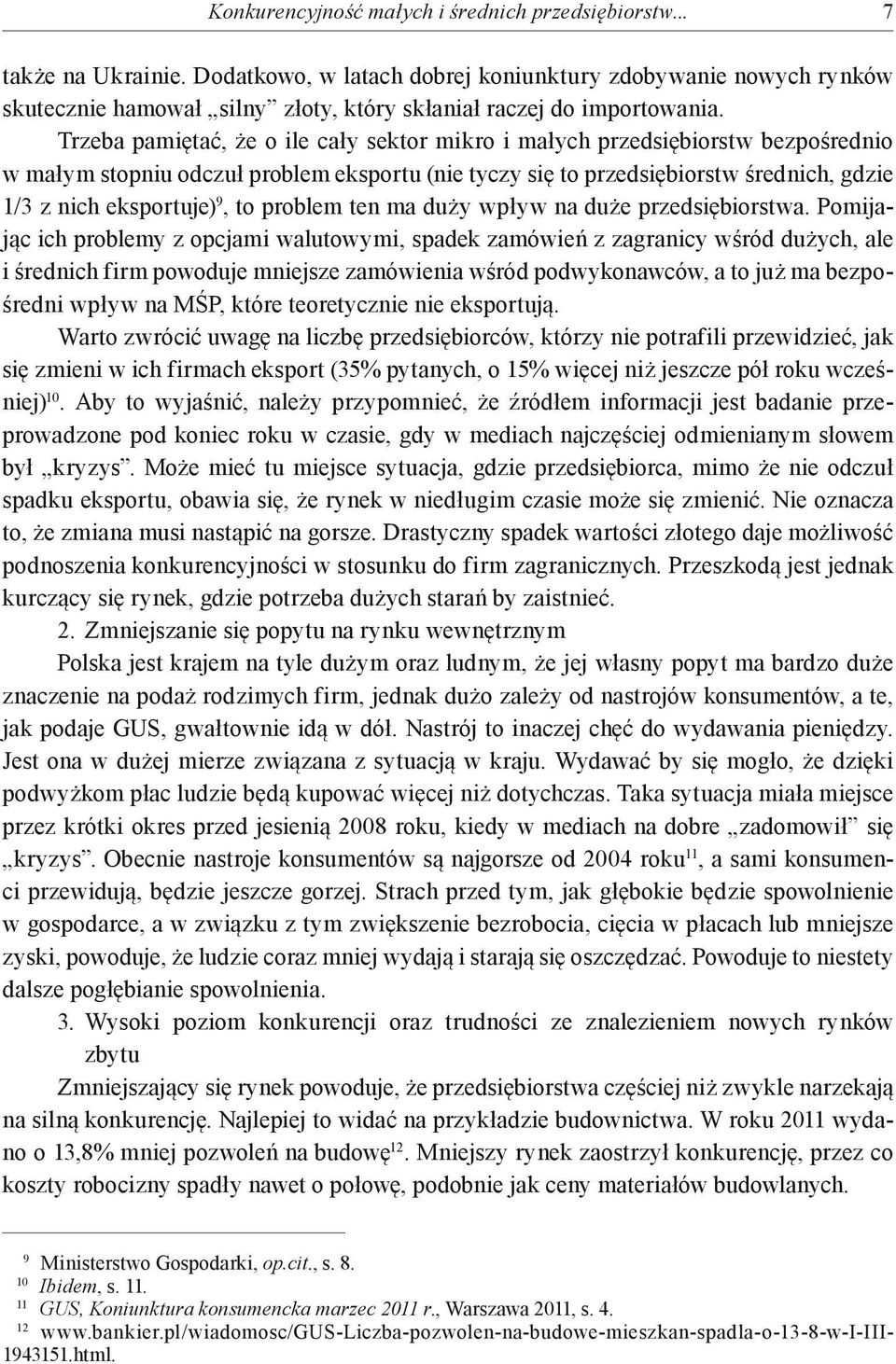 Trzeba pamiętać, że o ile cały sektor mikro i małych przedsiębiorstw bezpośrednio w małym stopniu odczuł problem eksportu (nie tyczy się to przedsiębiorstw średnich, gdzie 1/3 z nich eksportuje) 9,