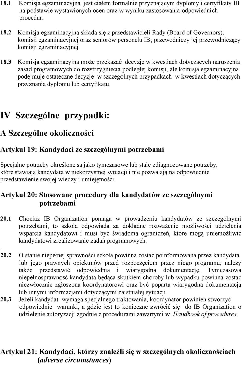 3 Komisja egzaminacyjna może przekazać decyzje w kwestiach dotyczących naruszenia zasad programowych do rozstrzygnięcia podległej komisji, ale komisja egzaminacyjna podejmuje ostateczne decyzje w