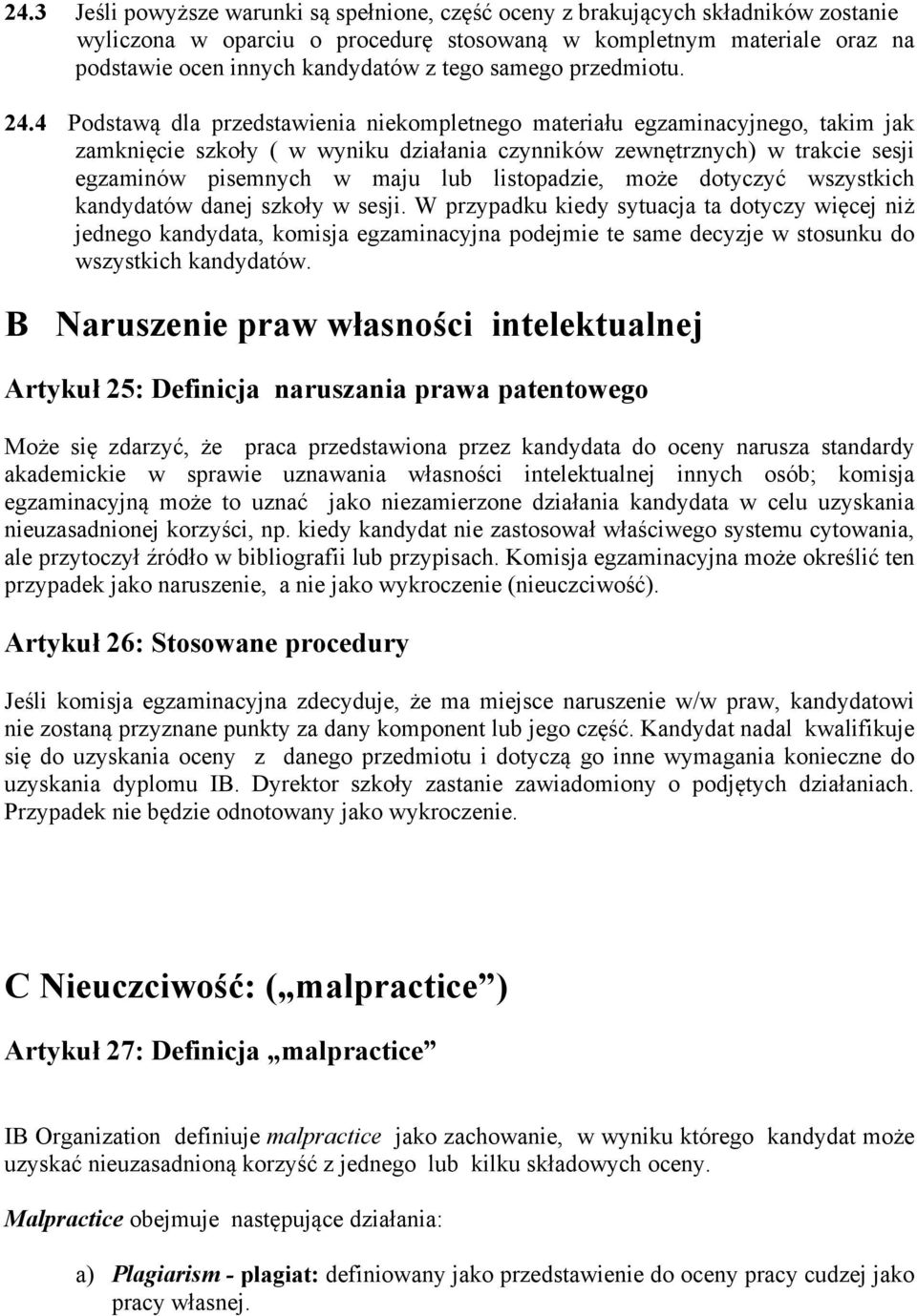 4 Podstawą dla przedstawienia niekompletnego materiału egzaminacyjnego, takim jak zamknięcie szkoły ( w wyniku działania czynników zewnętrznych) w trakcie sesji egzaminów pisemnych w maju lub