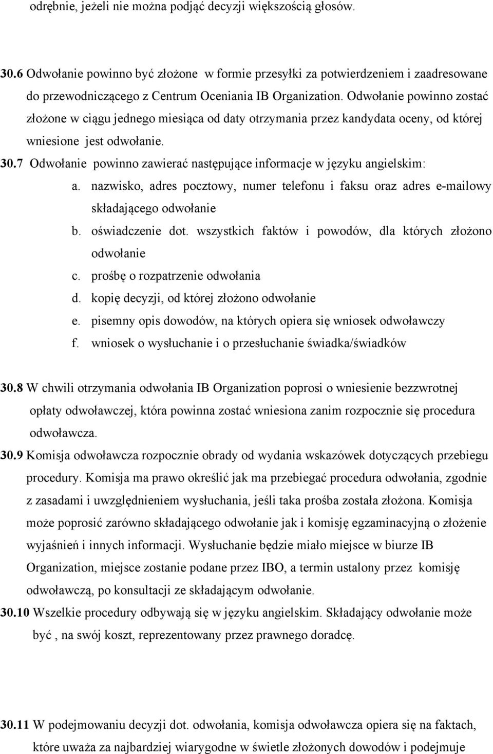 Odwołanie powinno zostać złożone w ciągu jednego miesiąca od daty otrzymania przez kandydata oceny, od której wniesione jest odwołanie. 30.