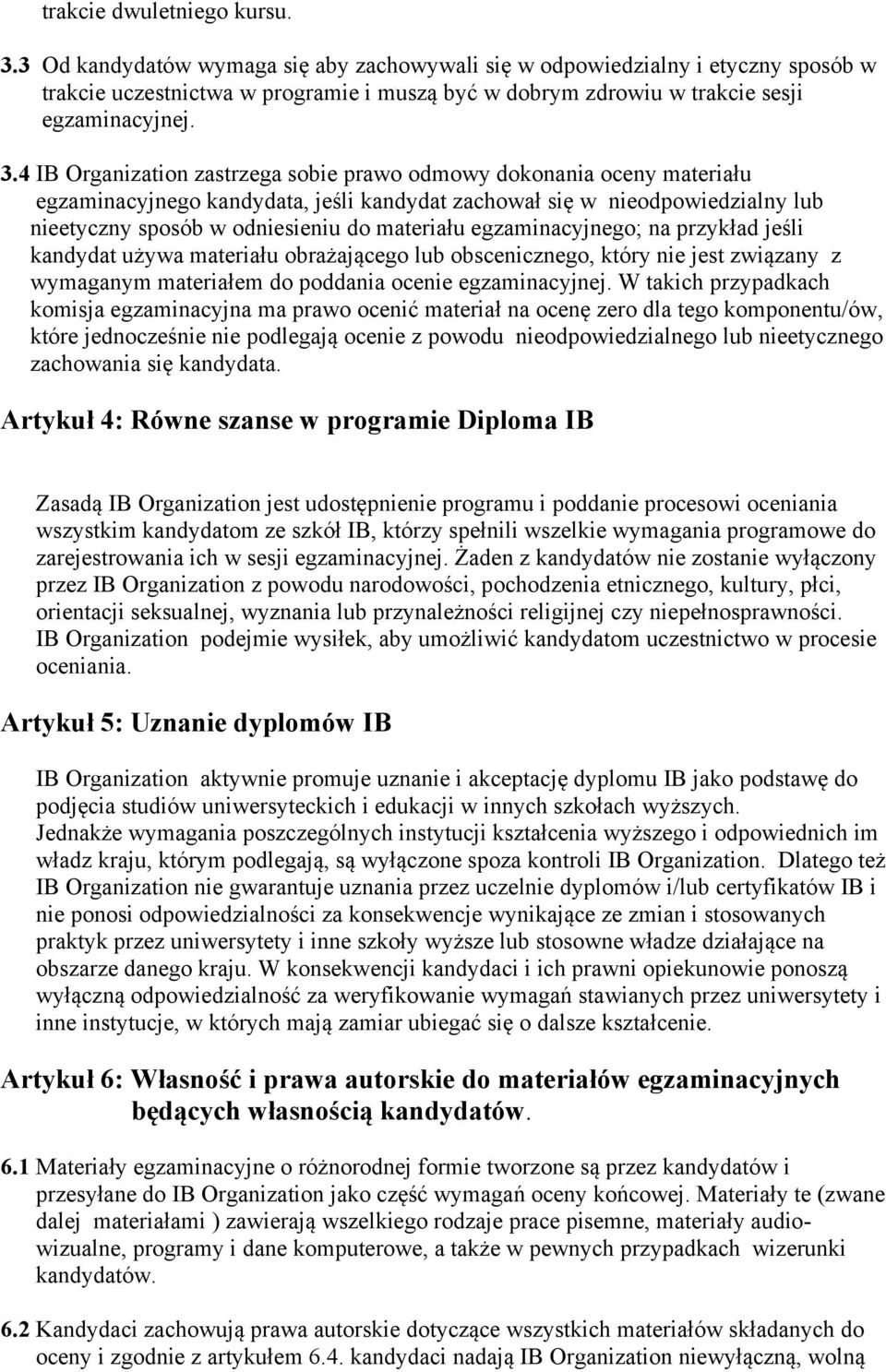 4 IB Organization zastrzega sobie prawo odmowy dokonania oceny materiału egzaminacyjnego kandydata, jeśli kandydat zachował się w nieodpowiedzialny lub nieetyczny sposób w odniesieniu do materiału