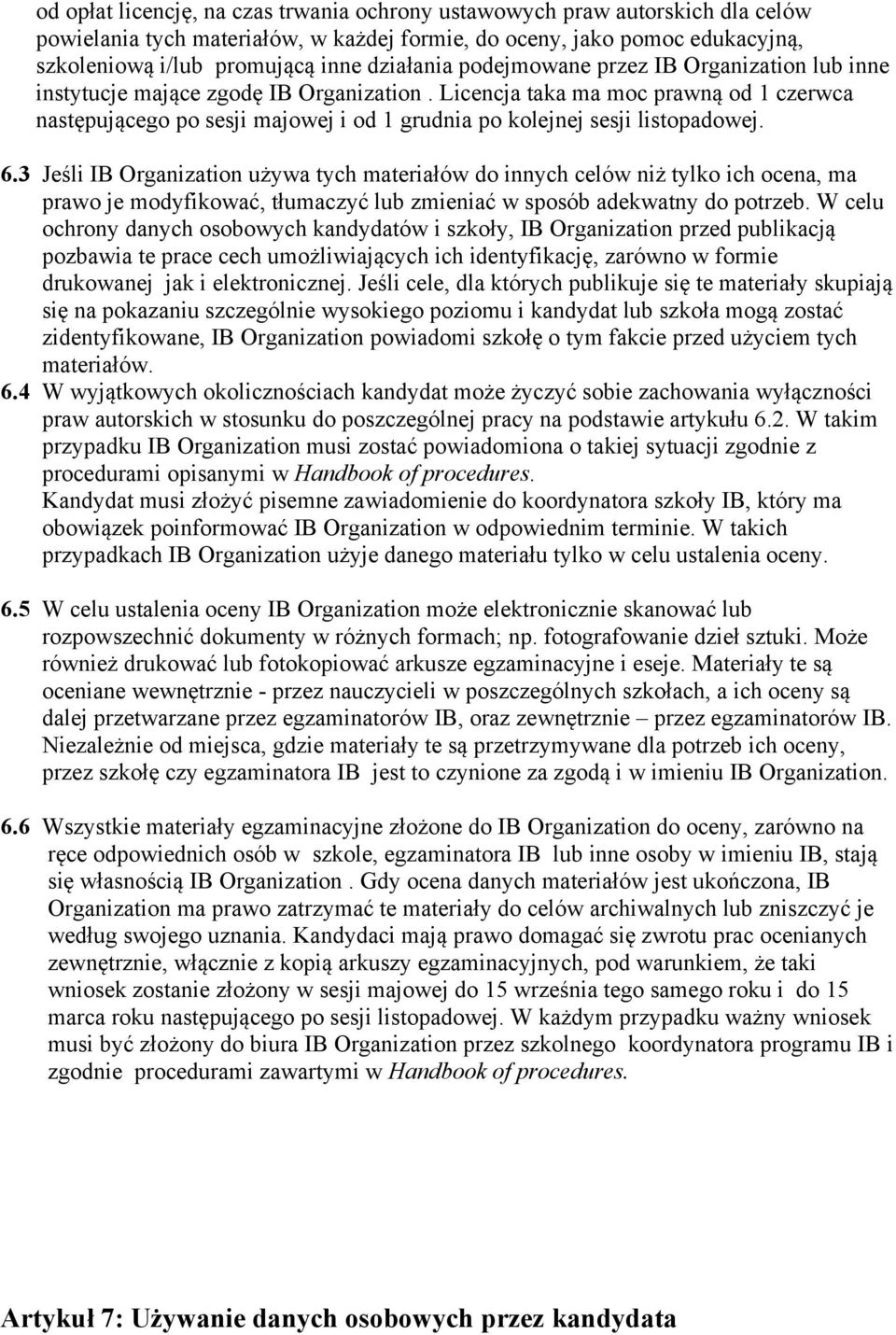 Licencja taka ma moc prawną od 1 czerwca następującego po sesji majowej i od 1 grudnia po kolejnej sesji listopadowej. 6.