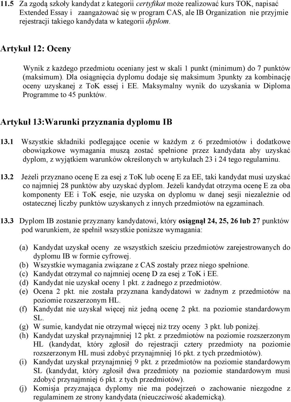 Dla osiągnięcia dyplomu dodaje się maksimum 3punkty za kombinację oceny uzyskanej z ToK essej i EE. Maksymalny wynik do uzyskania w Diploma Programme to 45 punktów.