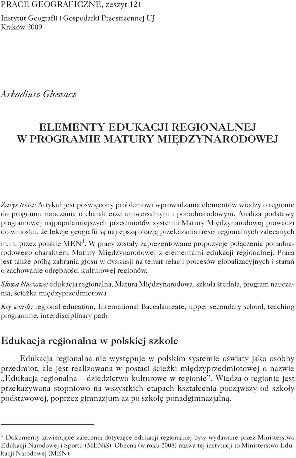 Analiza podstawy programowej najpopularniejszych przedmiotów systemu Matury Międzynarodowej prowadzi do wniosku, że lekcje geografii są najlepszą okazją przekazania treści regionalnych zalecanych m.