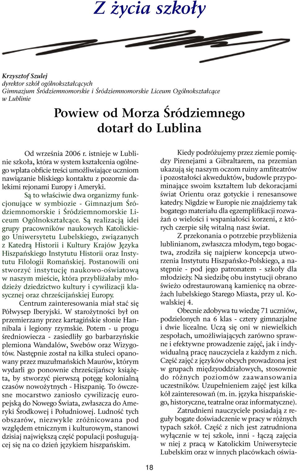 istnieje w Lublinie szkoła, która w system kształcenia ogólnego wplata obficie treści umożliwiające uczniom nawiązanie bliskiego kontaktu z pozornie dalekimi rejonami Europy i Ameryki.