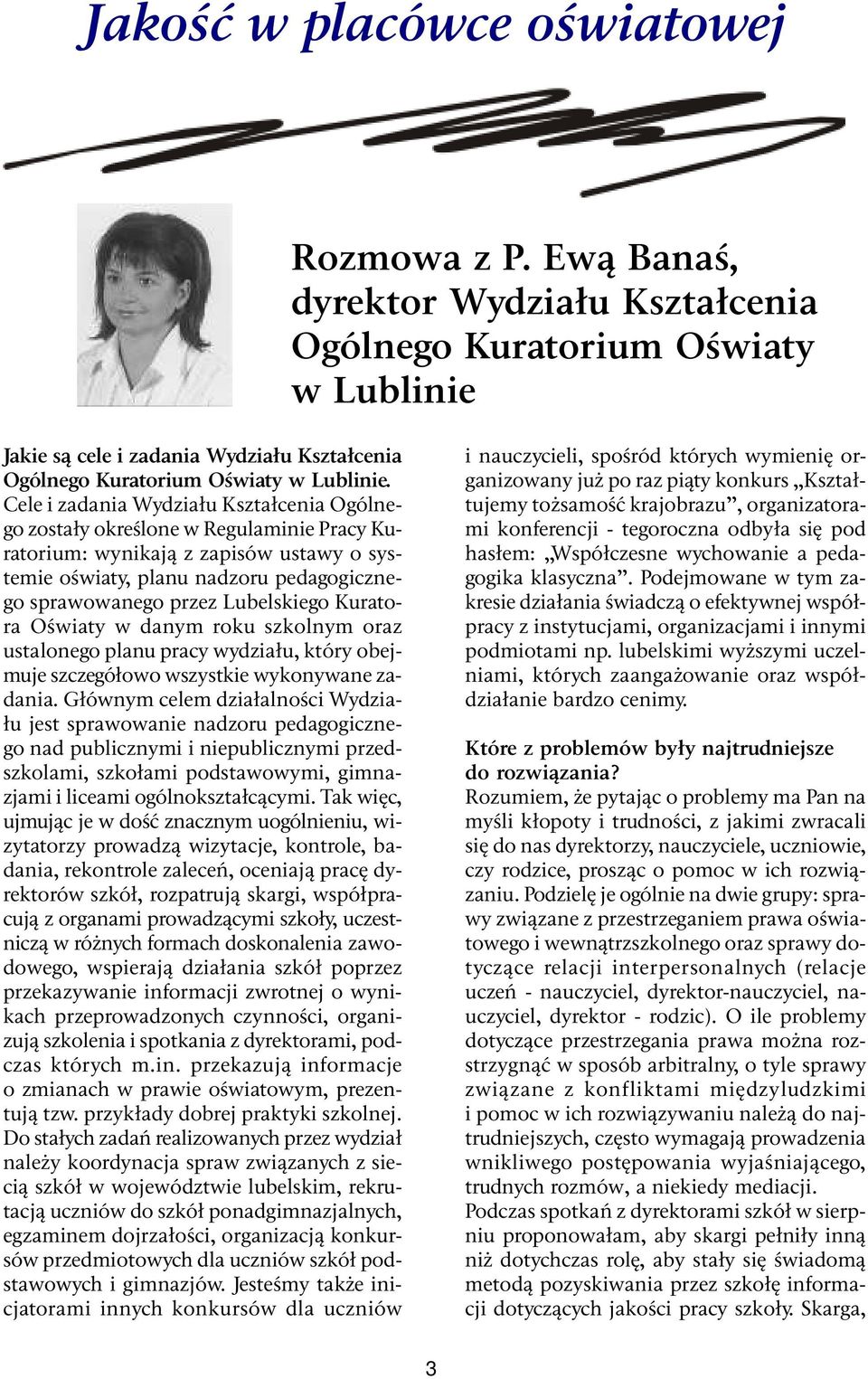 Cele i zadania Wydziału Kształcenia Ogólnego zostały określone w Regulaminie Pracy Kuratorium: wynikają z zapisów ustawy o systemie oświaty, planu nadzoru pedagogicznego sprawowanego przez