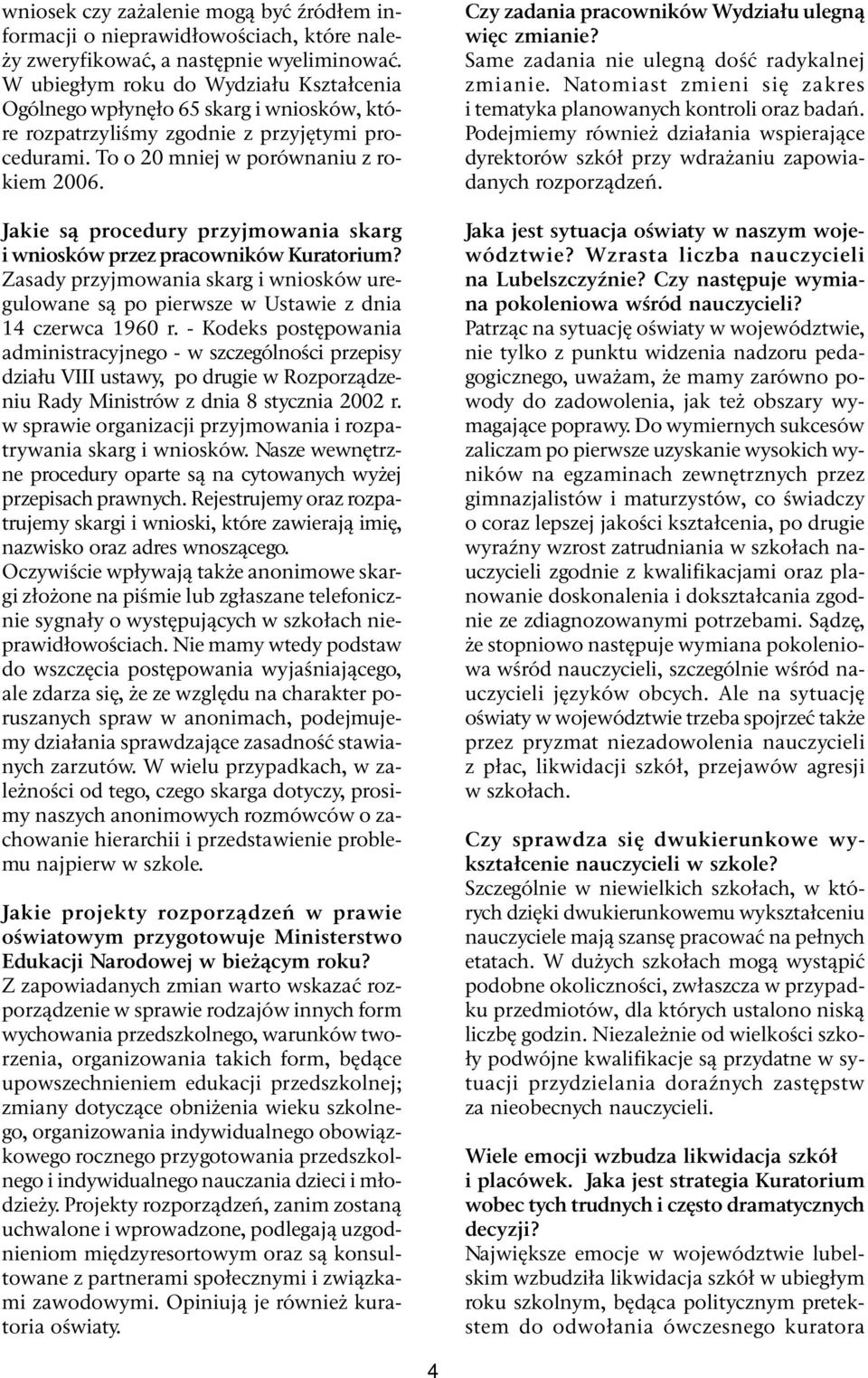 Jakie są procedury przyjmowania skarg i wniosków przez pracowników Kuratorium? Zasady przyjmowania skarg i wniosków uregulowane są po pierwsze w Ustawie z dnia 14 czerwca 1960 r.