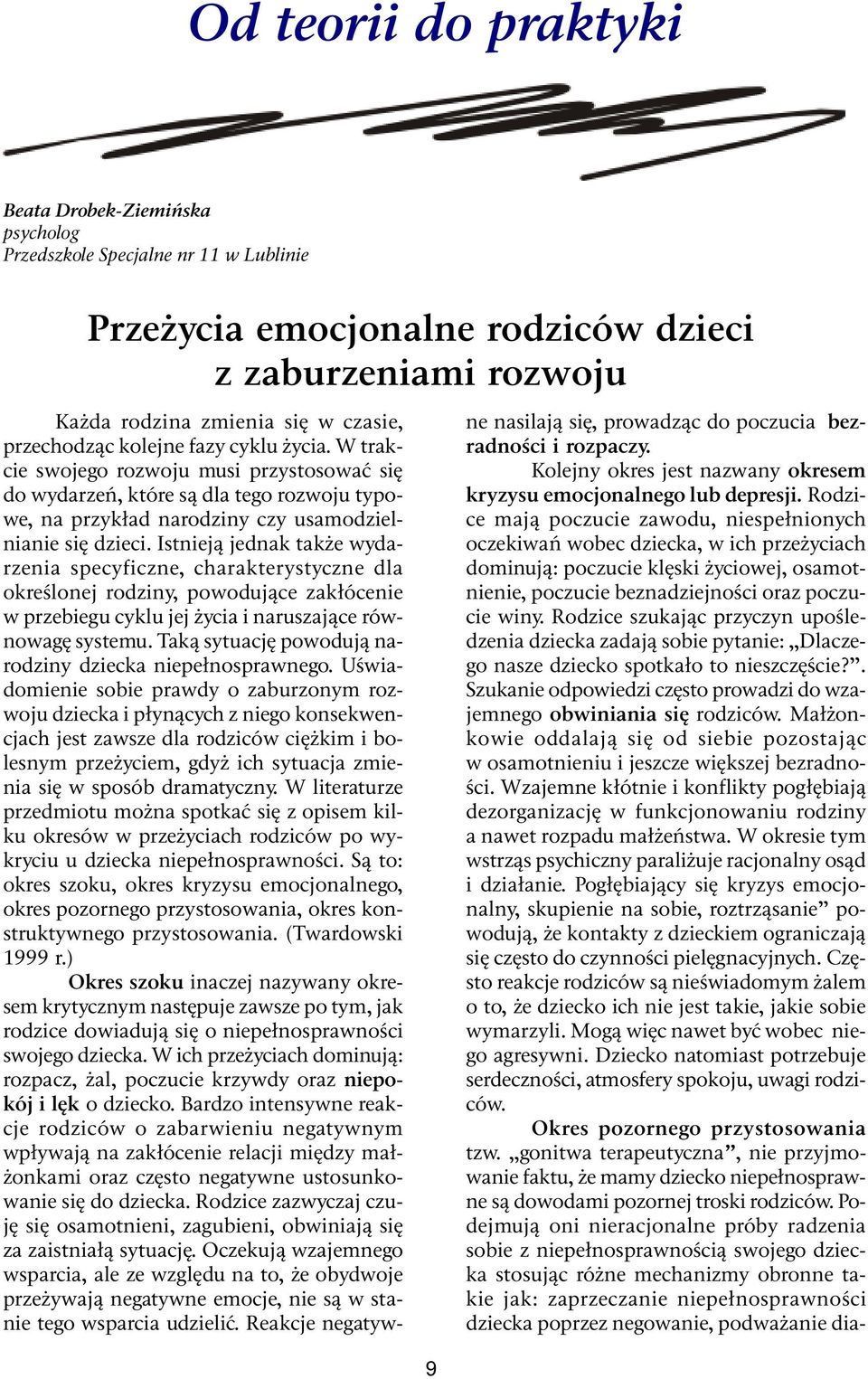 Istnieją jednak także wydarzenia specyficzne, charakterystyczne dla określonej rodziny, powodujące zakłócenie w przebiegu cyklu jej życia i naruszające równowagę systemu.