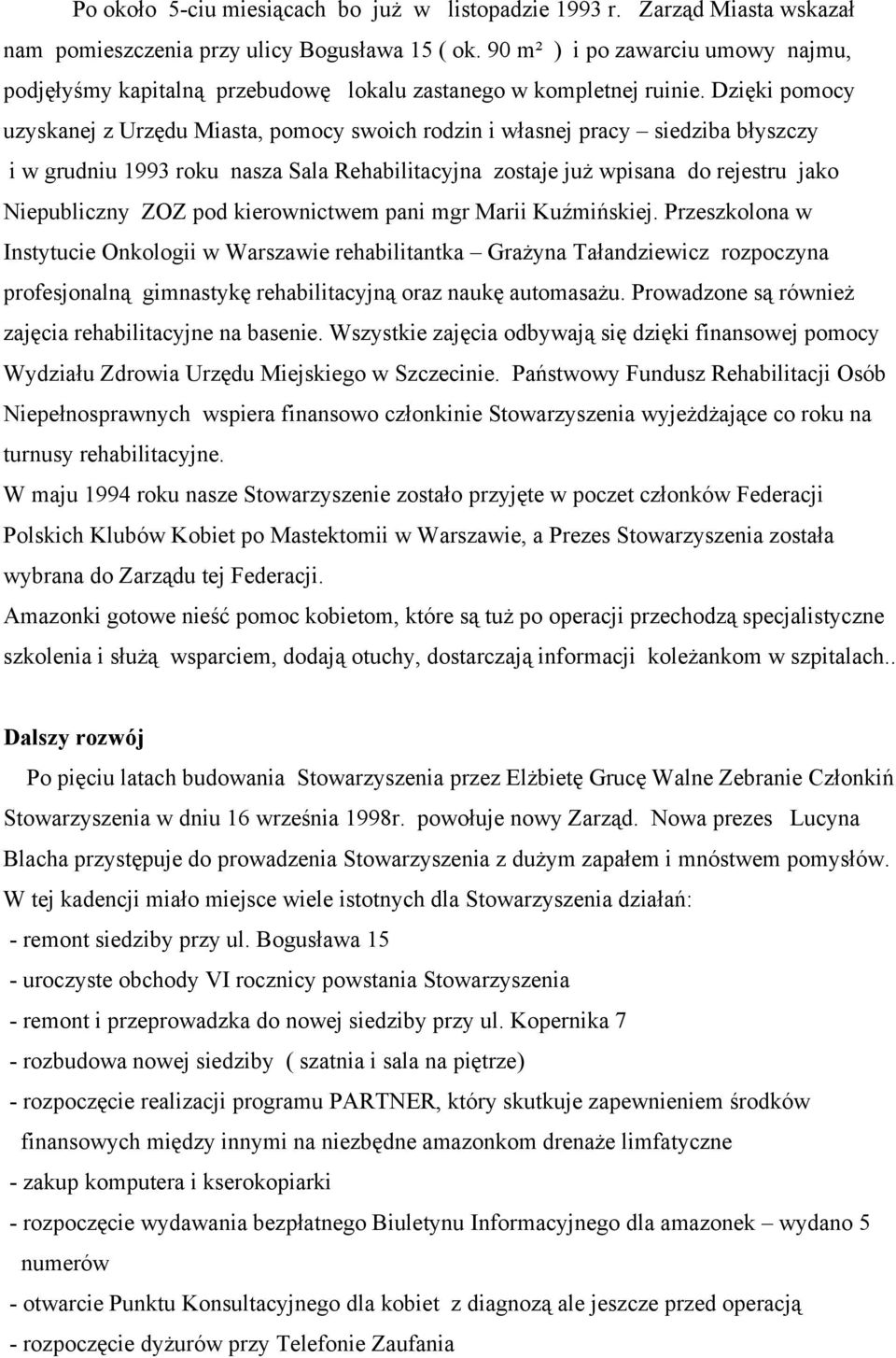 Dzięki pomocy uzyskanej z Urzędu Miasta, pomocy swoich rodzin i własnej pracy siedziba błyszczy i w grudniu 1993 roku nasza Sala Rehabilitacyjna zostaje już wpisana do rejestru jako Niepubliczny ZOZ