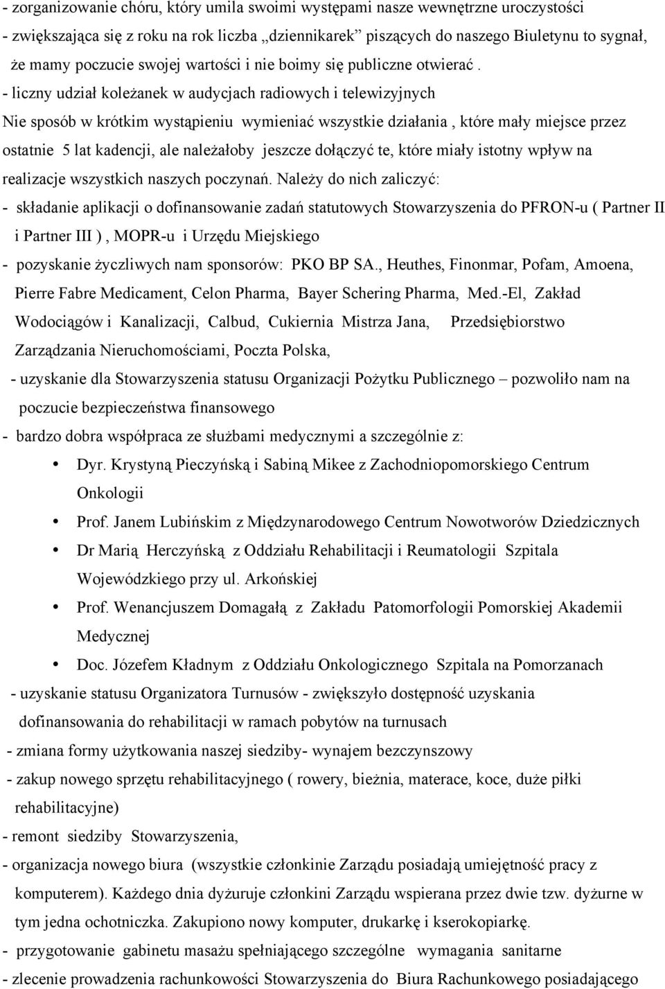 - liczny udział koleżanek w audycjach radiowych i telewizyjnych Nie sposób w krótkim wystąpieniu wymieniać wszystkie działania, które mały miejsce przez ostatnie 5 lat kadencji, ale należałoby