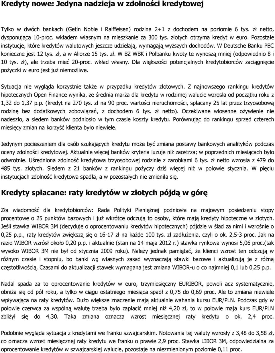 W Deutsche Banku PBC konieczne jest 12 tys. zł, a w Aliorze 15 tys. zł. W BZ WBK i Polbanku kwoty te wynoszą mniej (odpowiednio 8 i 10 tys. zł), ale trzeba mieć 20-proc. wkład własny.