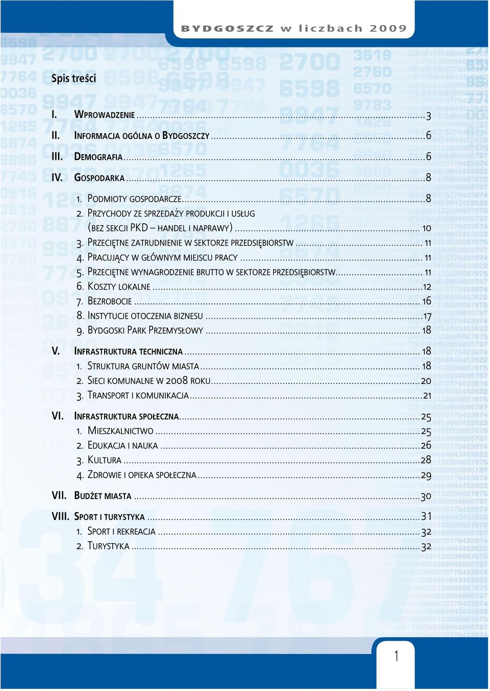 PRZECIĘTNE WYNAGRODZENIE BRUTTO W SEKTORZE PRZEDSIĘBIORSTW... 11 6. KOSZTY LOKALNE...12 7. BEZROBOCIE... 16 8. INSTYTUCJE OTOCZENIA BIZNESU...17 9. BYDGOSKI PARK PRZEMYSŁOWY... 18 V.