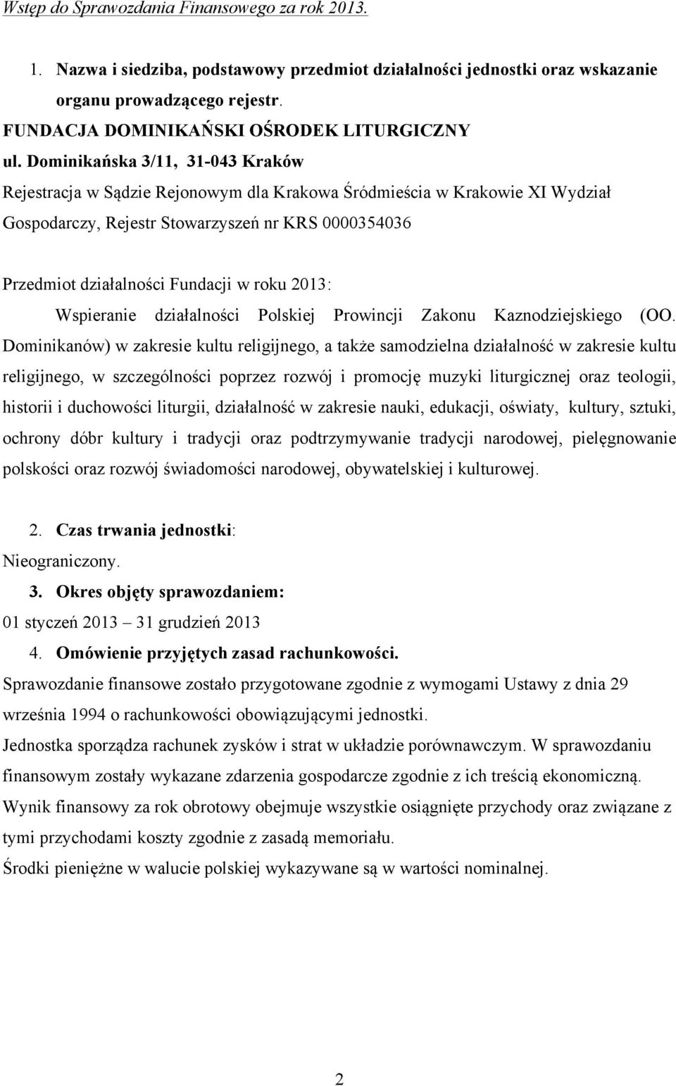 Dominikańska 3/11, 31-043 Kraków Rejestracja w Sądzie Rejonowym dla Krakowa Śródmieścia w Krakowie XI Wydział Gospodarczy, Rejestr Stowarzyszeń nr KRS 0000354036 Przedmiot działalności Fundacji w