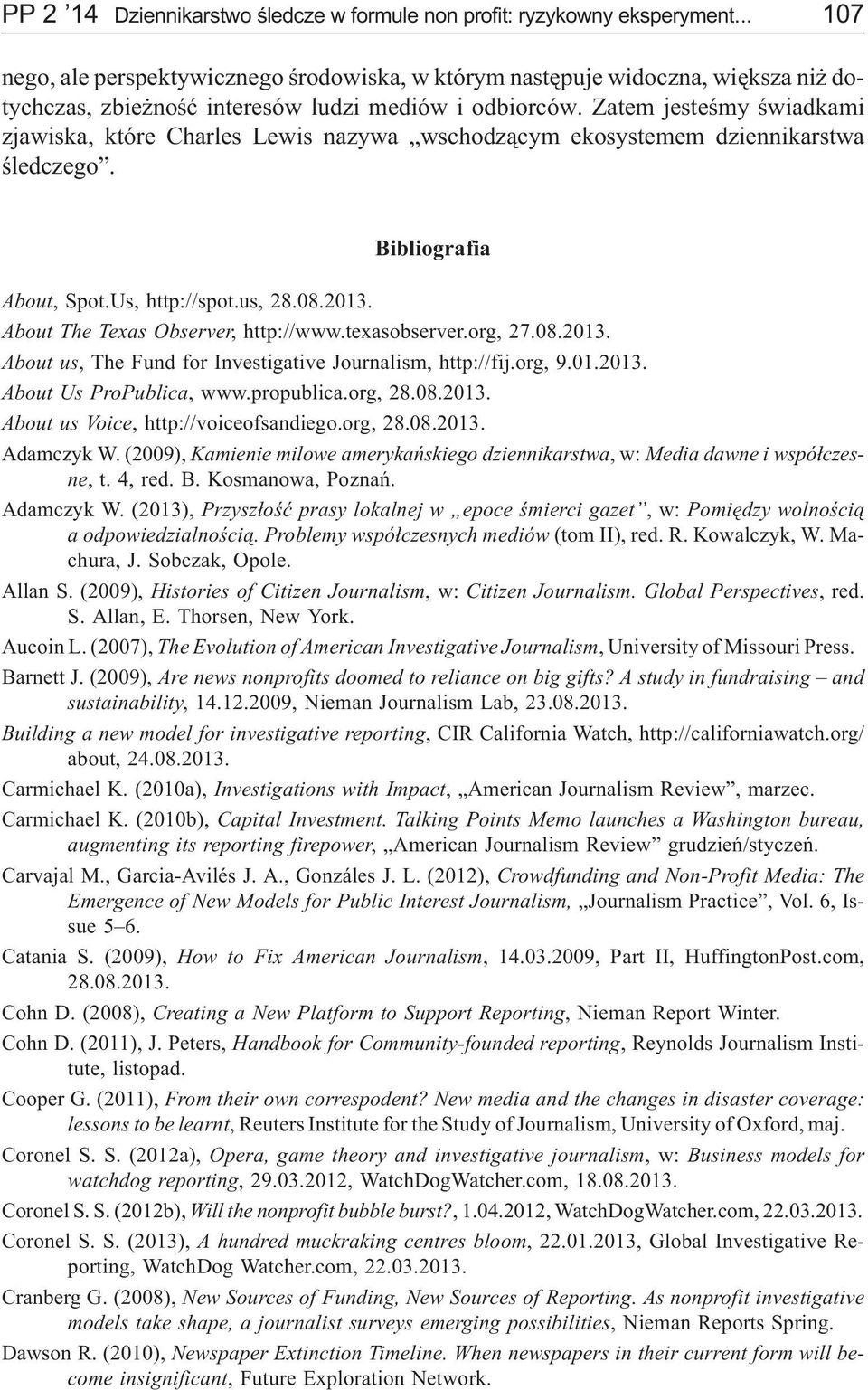 Zatem jesteœmy œwiadkami zjawiska, które Charles Lewis nazywa wschodz¹cym ekosystemem dziennikarstwa œledczego. Bibliografia About, Spot.Us, http://spot.us, 28.08.2013.