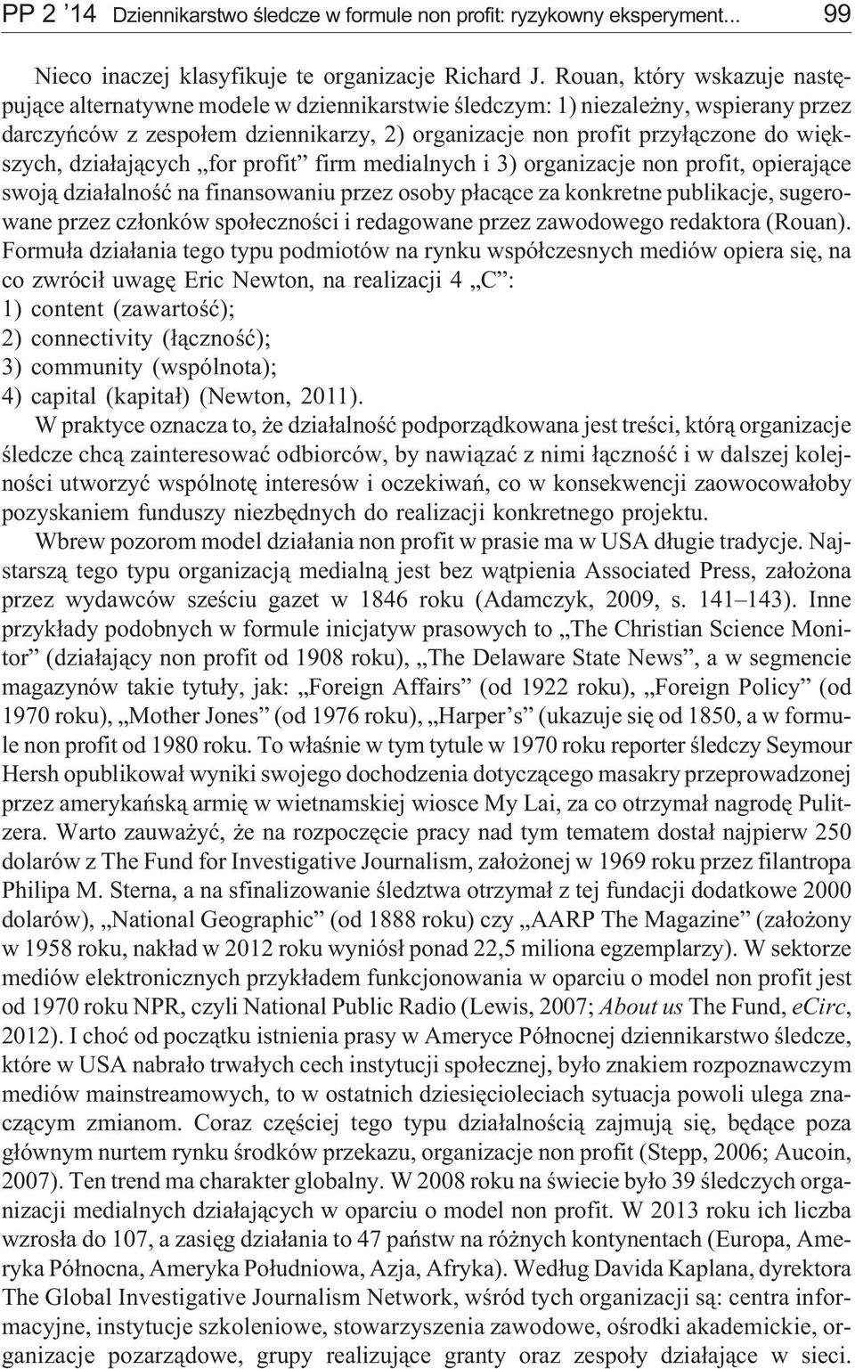 wiêkszych, dzia³aj¹cych for profit firm medialnych i 3) organizacje non profit, opieraj¹ce swoj¹ dzia³alnoœæ na finansowaniu przez osoby p³ac¹ce za konkretne publikacje, sugerowane przez cz³onków