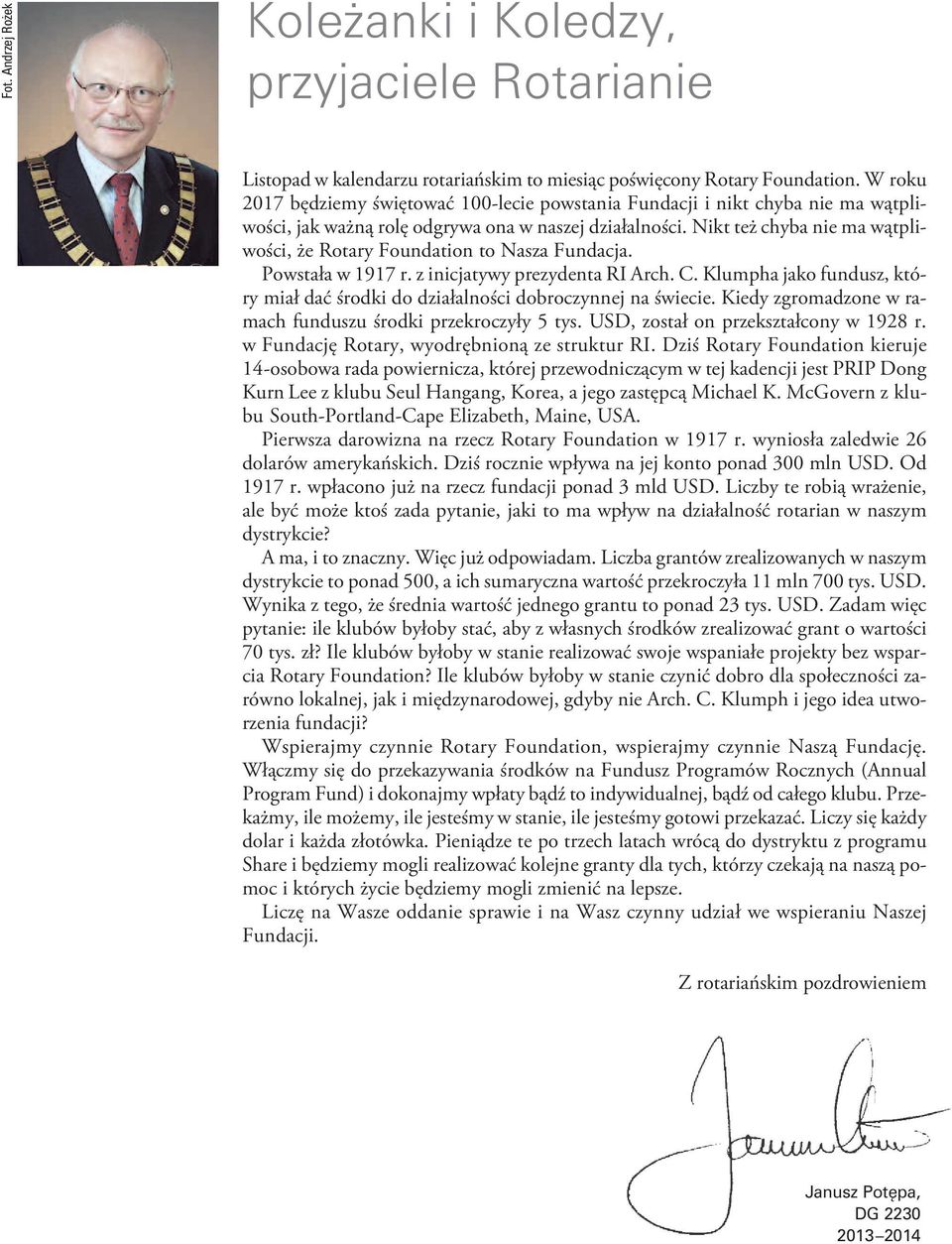 Nikt też chyba nie ma wątpliwości, że Rotary Foundation to Nasza Fundacja. Powstała w 1917 r. z inicjatywy prezydenta RI Arch. C.